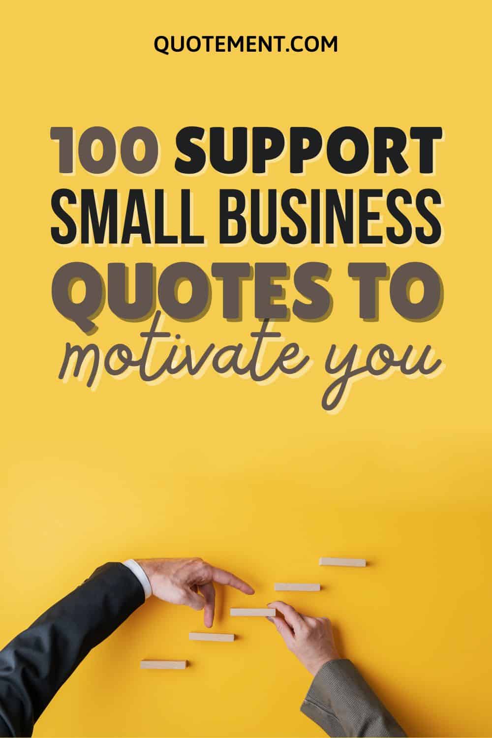 100 Support Small Business Quotes To Bring About A Change