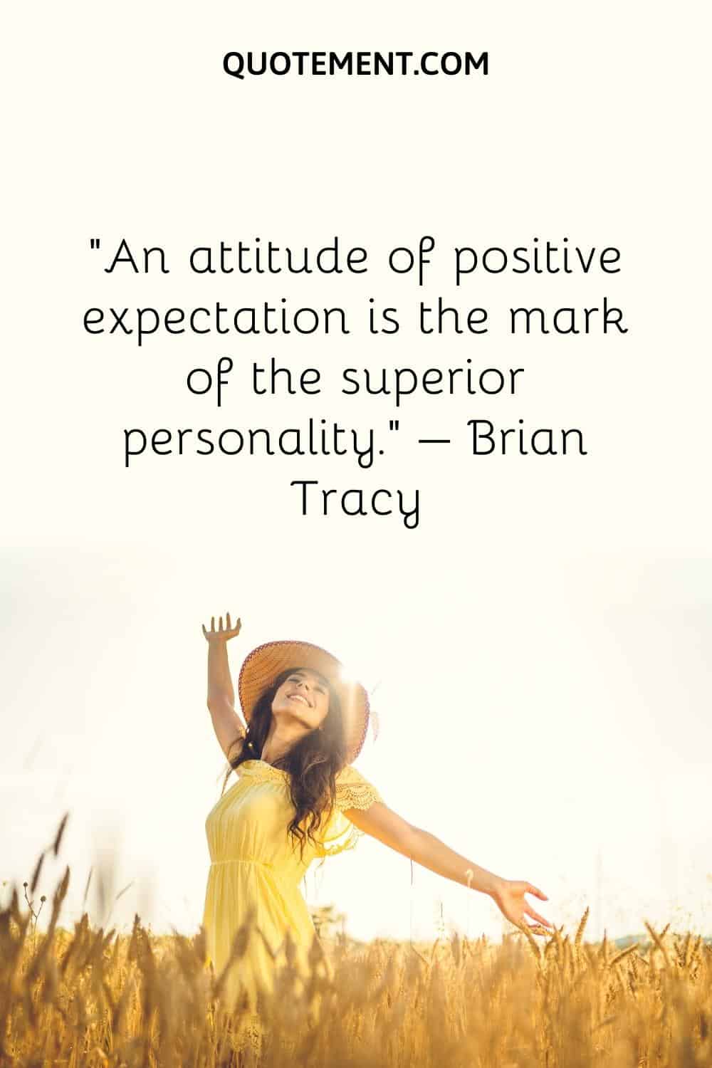 An attitude of positive expectation is the mark of the superior personality