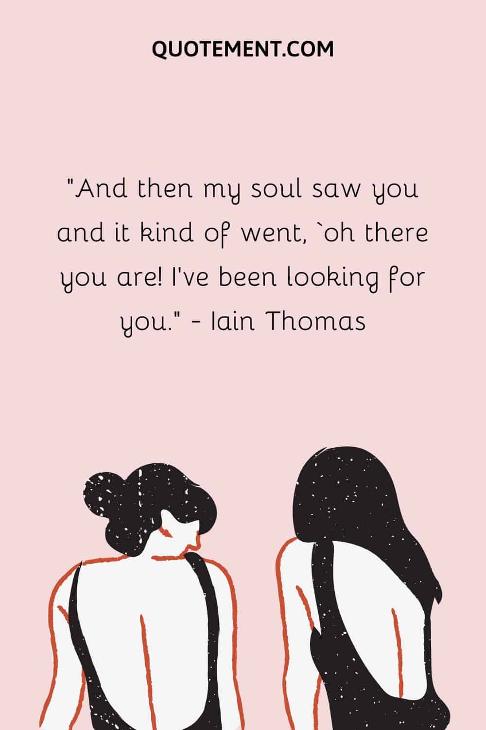 And then my soul saw you and it kind of went, ‘oh there you are! I’ve been looking for you.