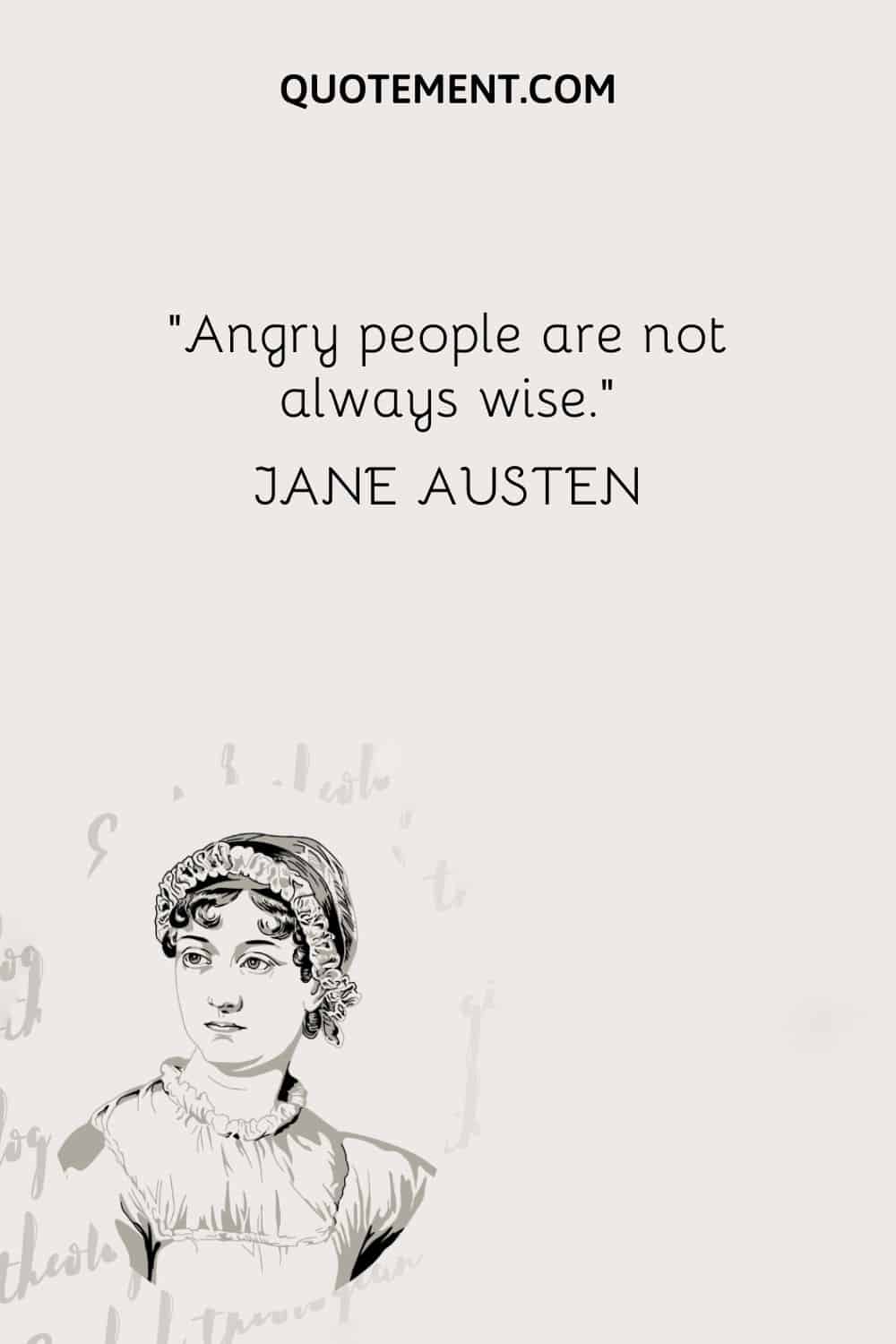 Angry people are not always wise. — Jane Austen