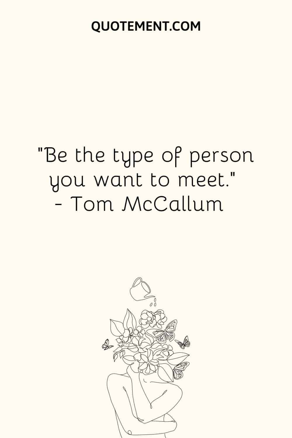 Be the type of person you want to meet