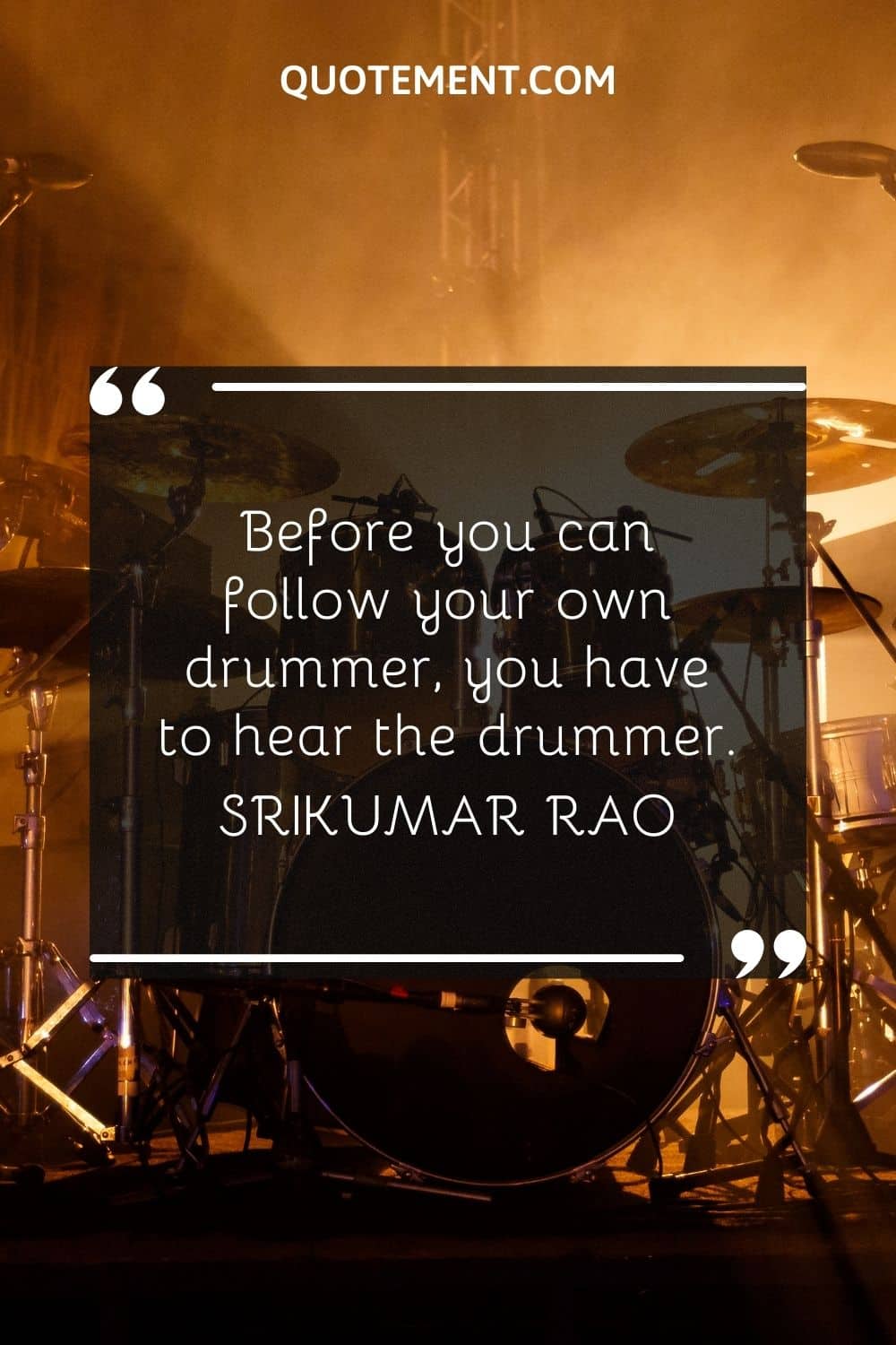 Before you can follow your own drummer, you have to hear the drummer