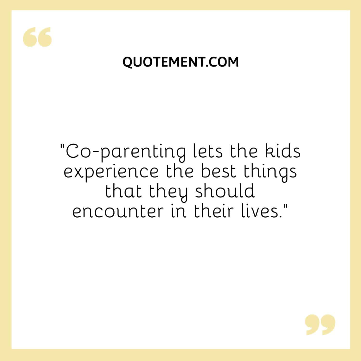 Co-parenting lets the kids experience the best things that they should encounter in their lives.