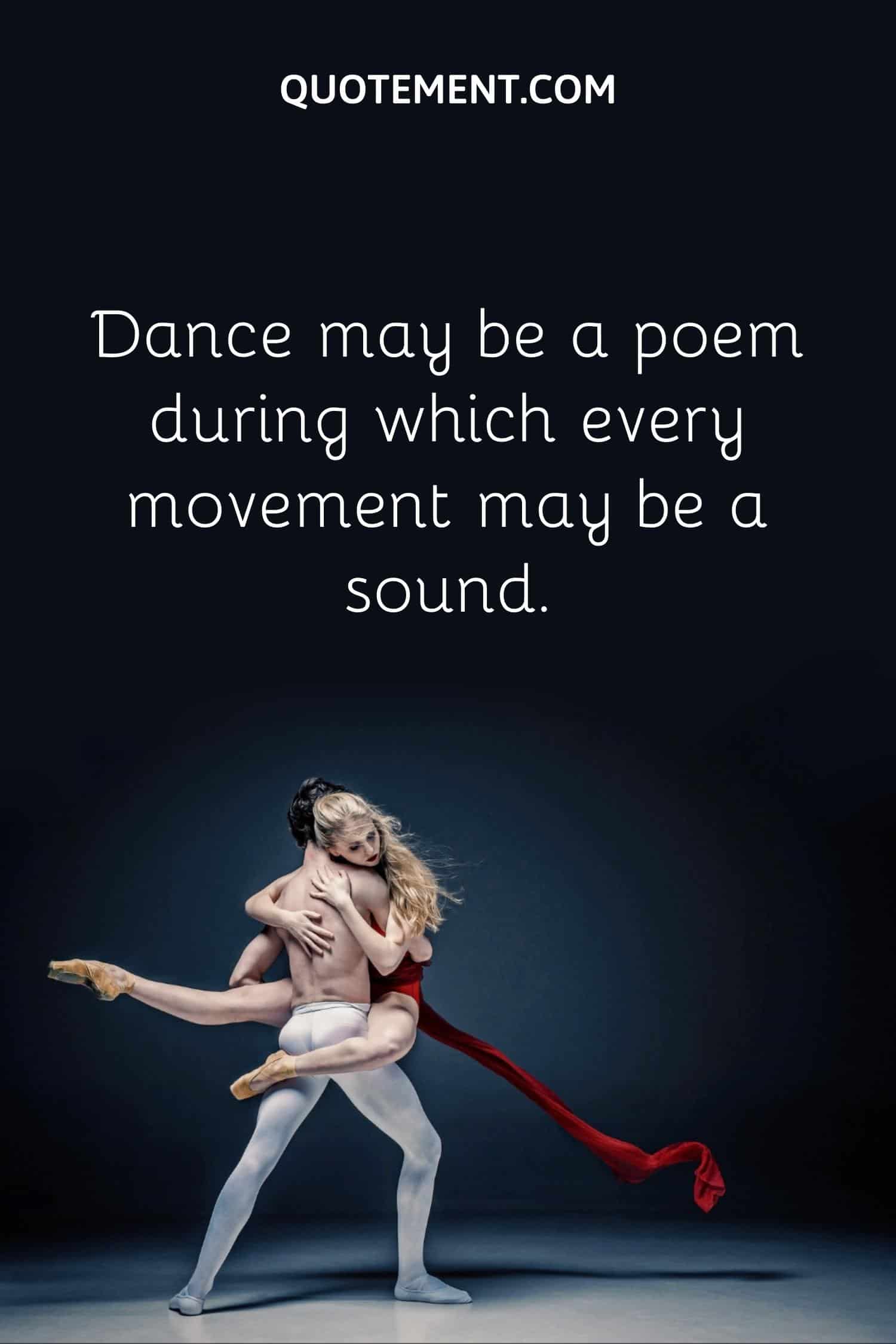 Dance may be a poem during which every movement may be a sound