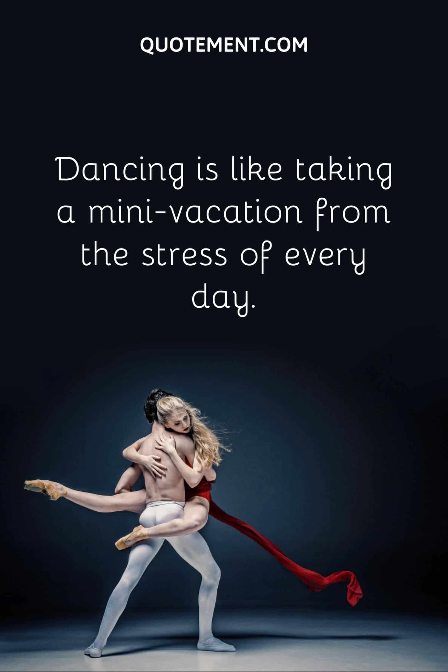 Dancing is like taking a mini-vacation from the stress of every day