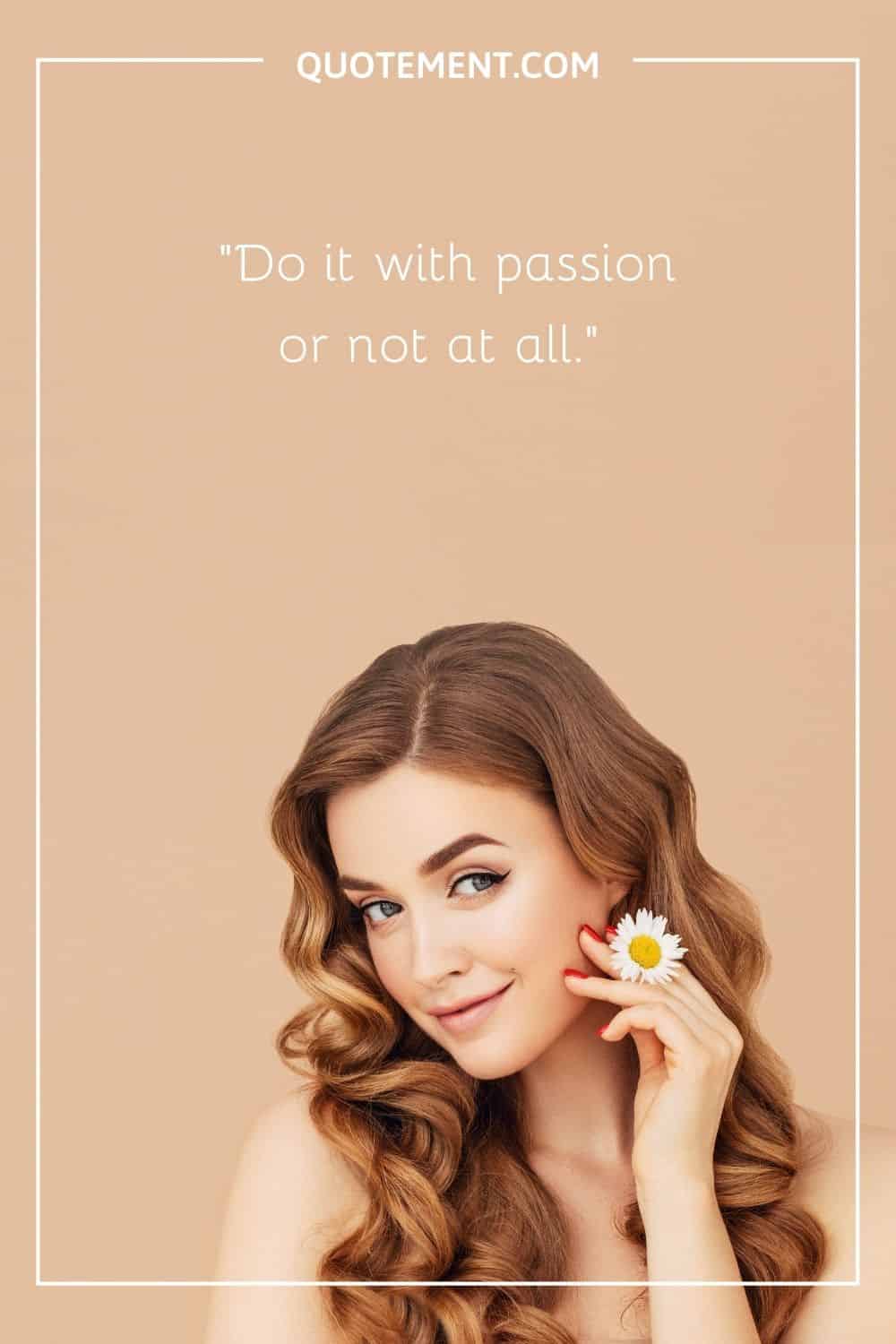 Do it with passion or not at all.