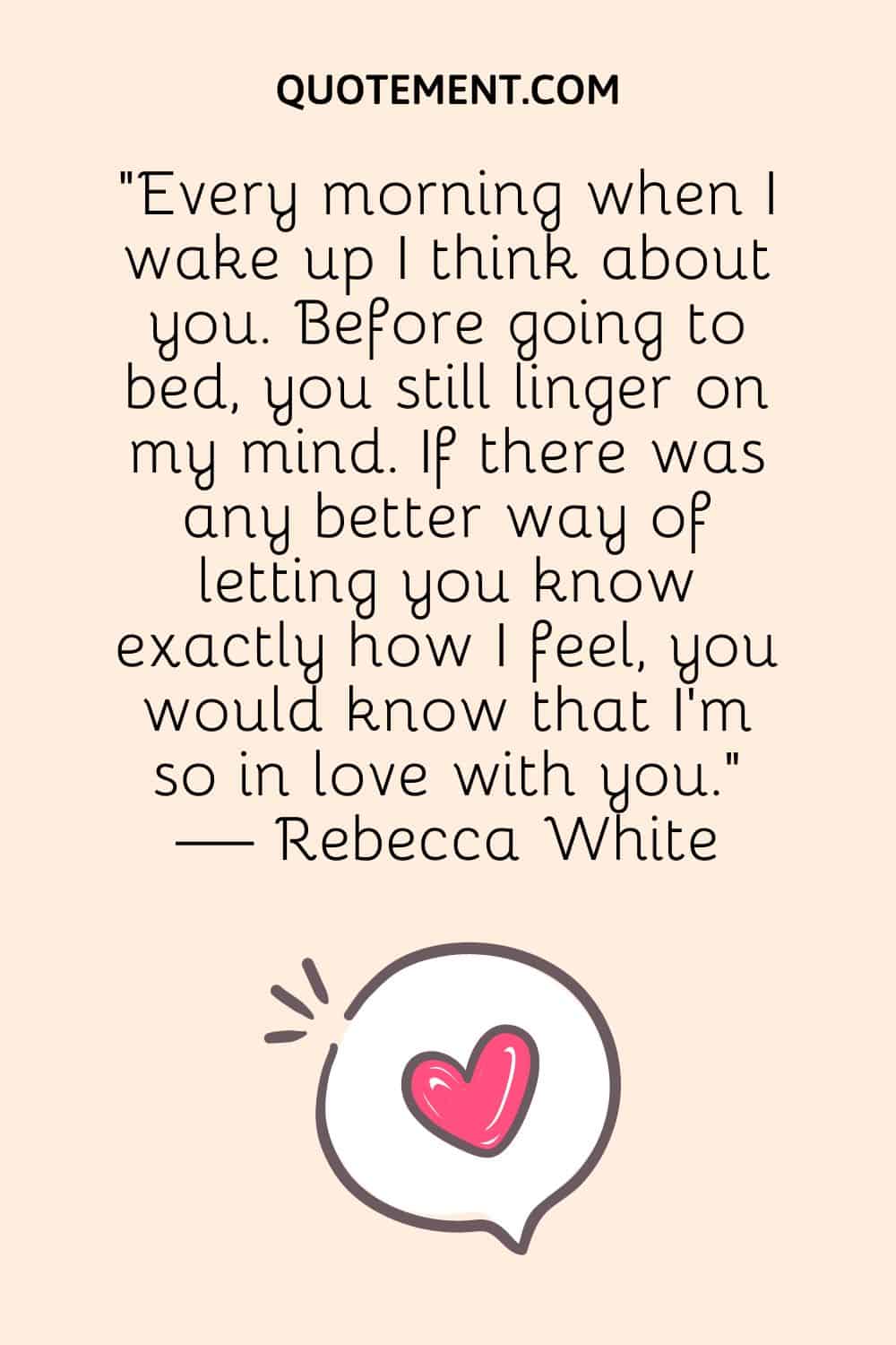 Every morning when I wake up I think about you.