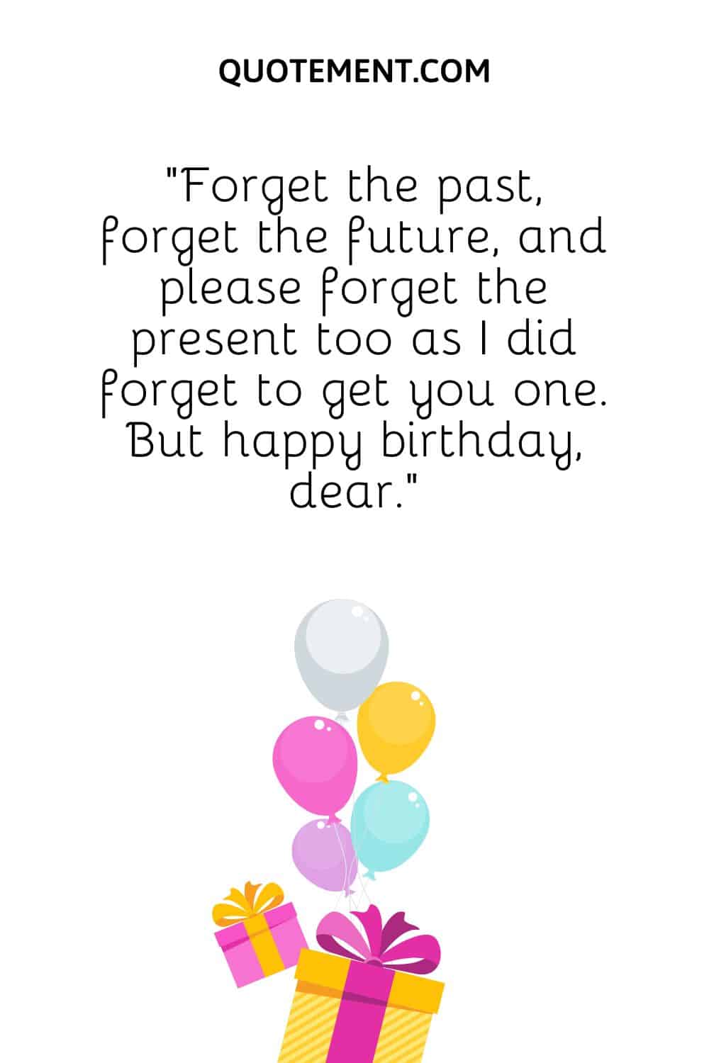 Forget the past, forget the future, and please forget the present too as I did forget to get you one