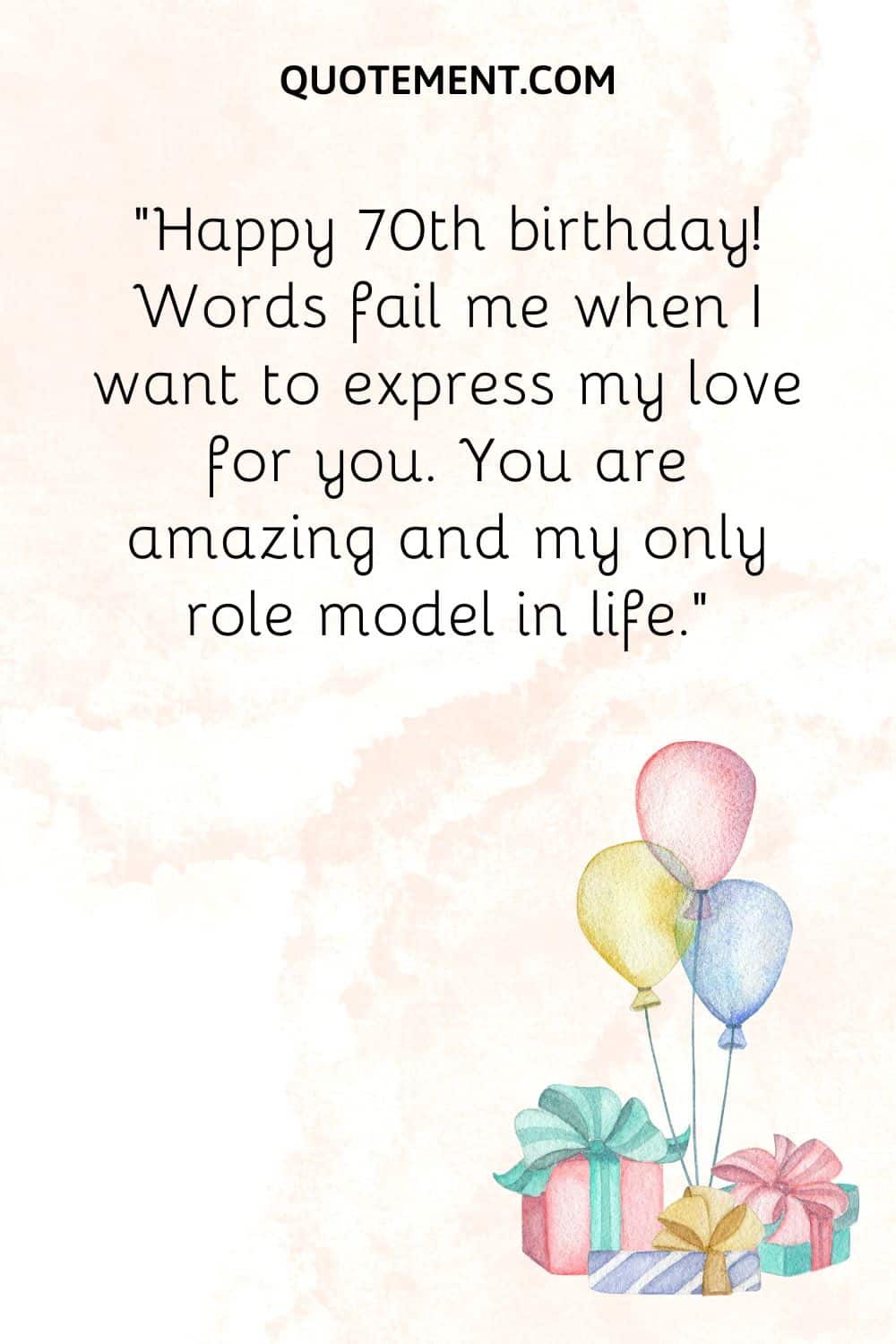 “Happy 70th birthday! Words fail me when I want to express my love for you. You are amazing and my only role model in life.”