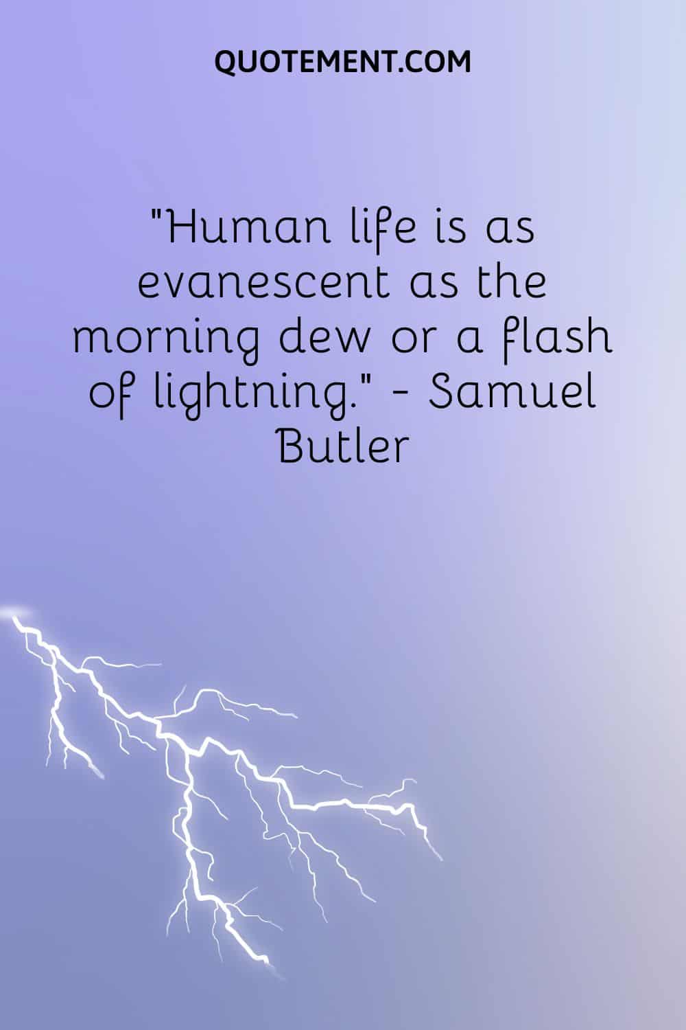 Human life is as evanescent as the morning dew or a flash of lightning