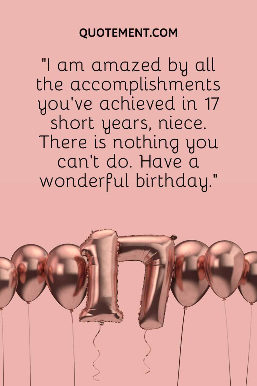 “I am amazed by all the accomplishments you’ve achieved in 17 short years, niece. There is nothing you can’t do. Have a wonderful birthday.”