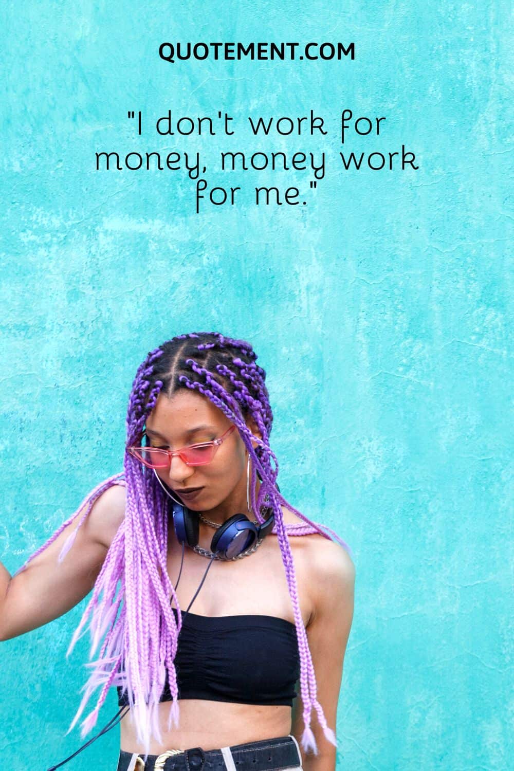 I don’t work for money, money work for me