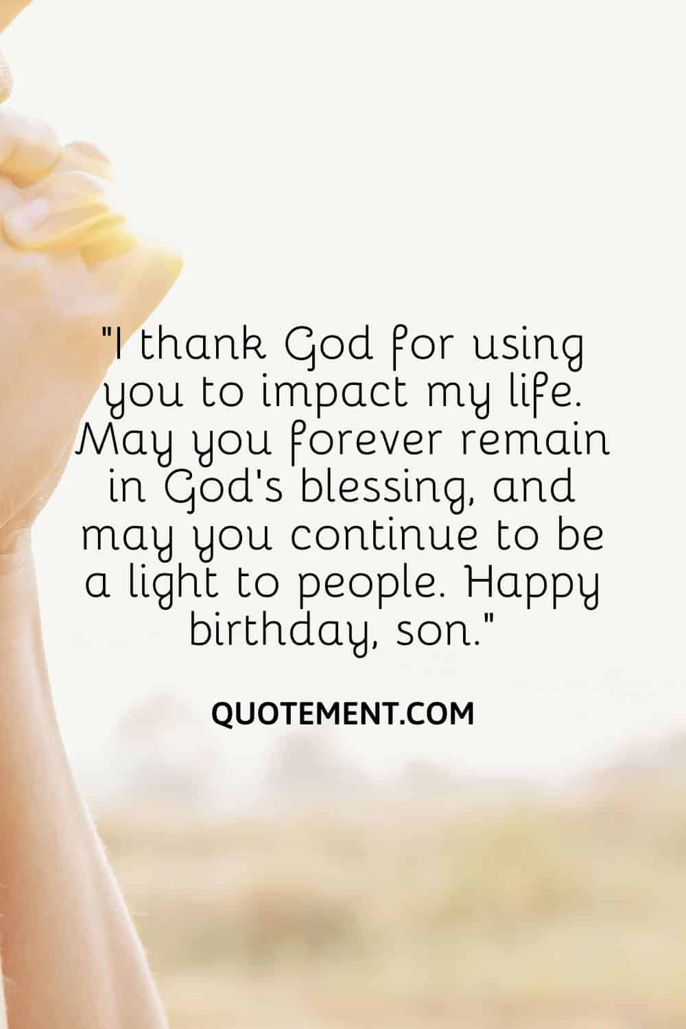 “I thank God for using you to impact my life. May you forever remain in God’s blessing, and may you continue to be a light to people. Happy birthday, son.”