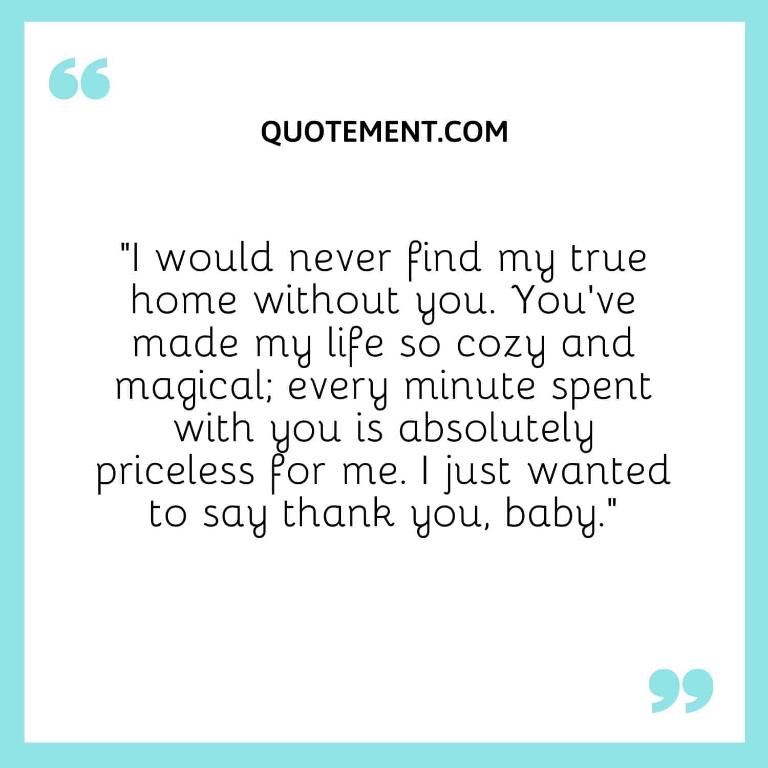 “I would never find my true home without you. You’ve made my life so cozy and magical; every minute spent with you is absolutely priceless for me.