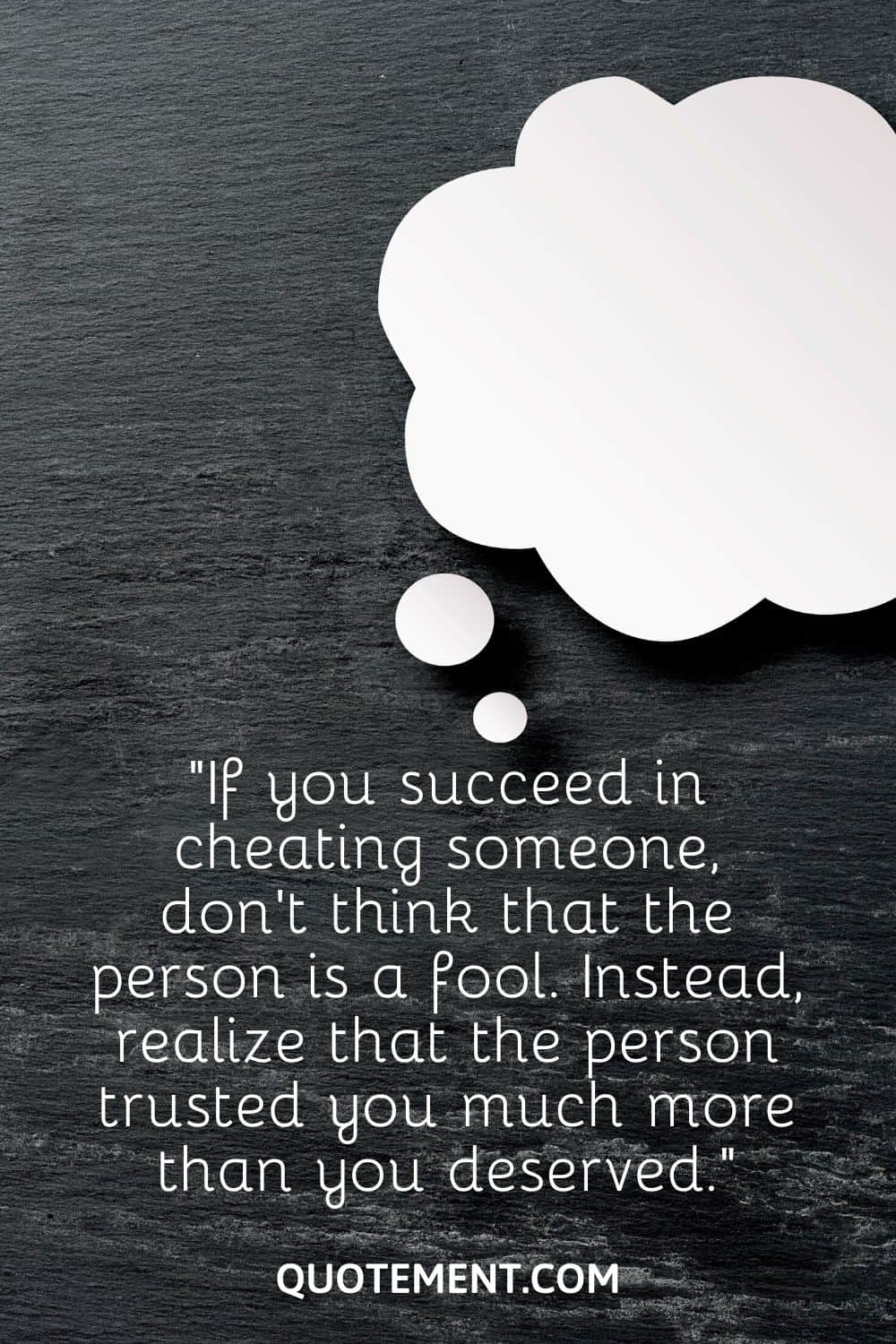 “If you succeed in cheating someone, don't think that the person is a fool. Instead, realize that the person trusted you much more than you deserved.”