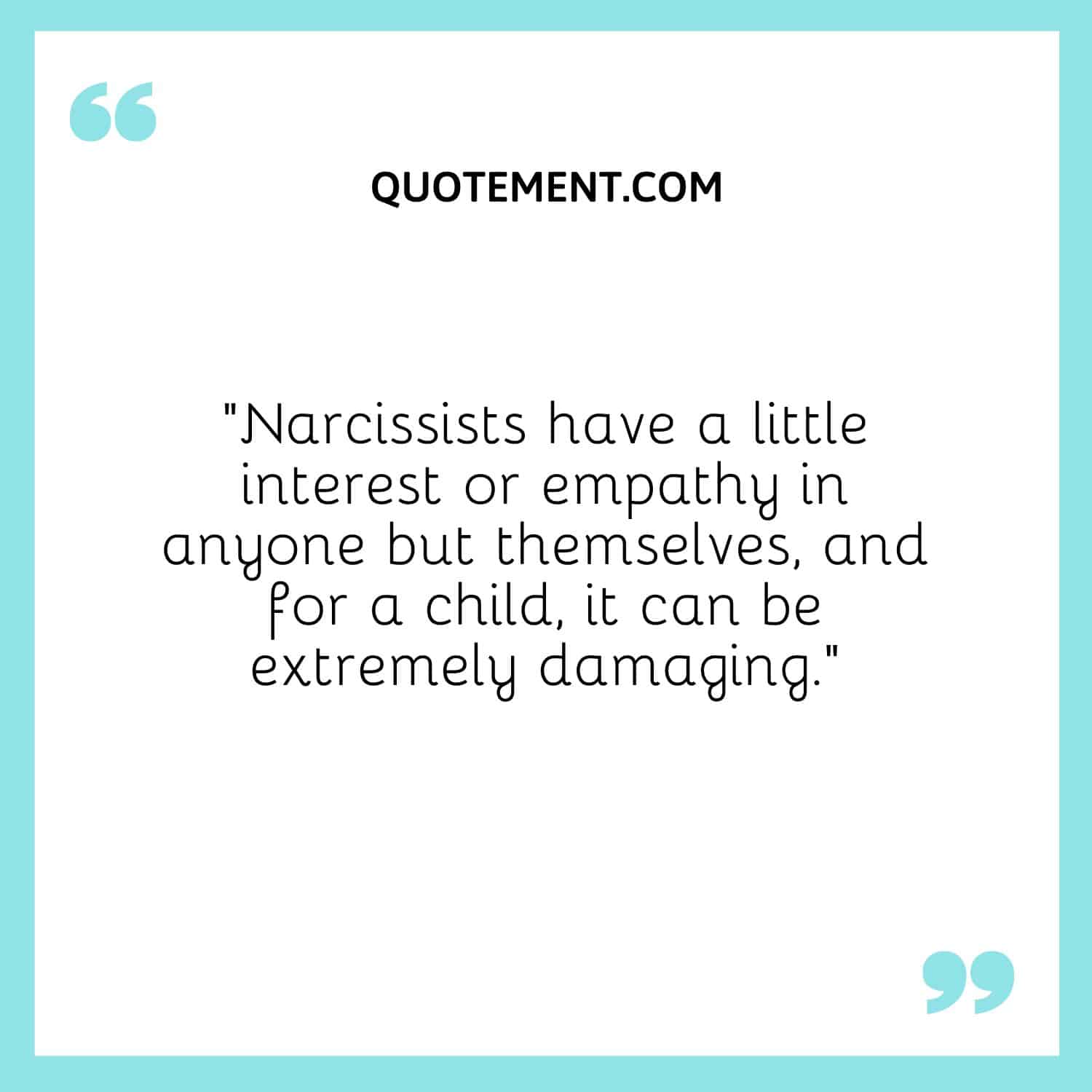 Narcissists have a little interest or empathy in anyone but themselves