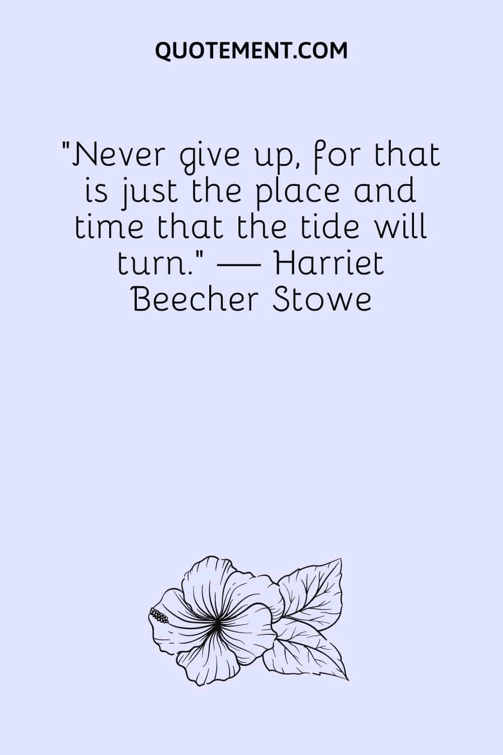 Never give up, for that is just the place and time that the tide will turn