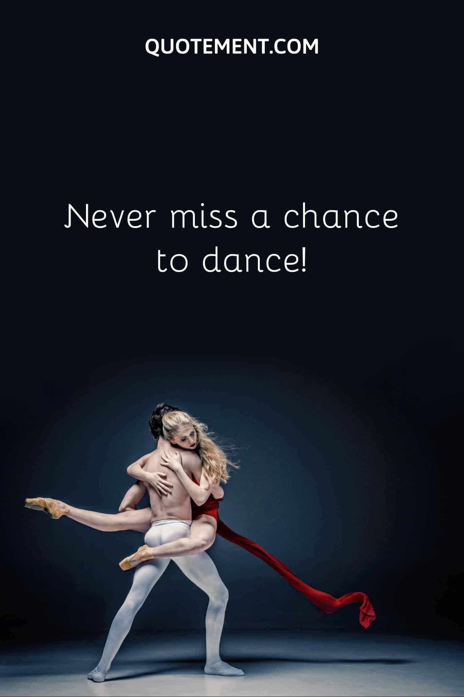 Never miss a chance to dance