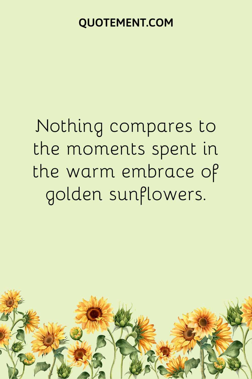 Nothing compares to the moments spent in the warm embrace of golden sunflowers.