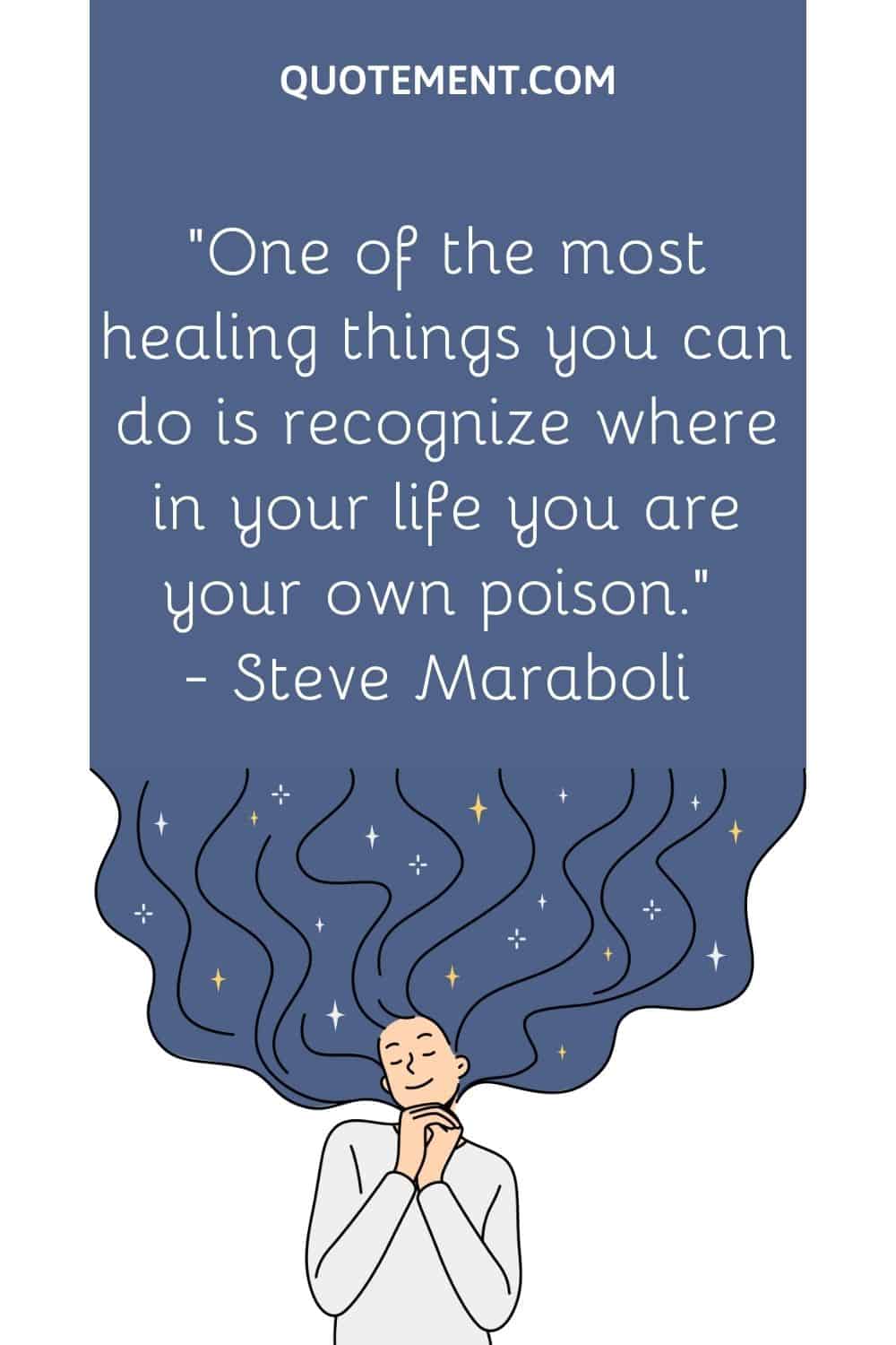 One of the most healing things you can do is recognize where in your life you are your own poison.