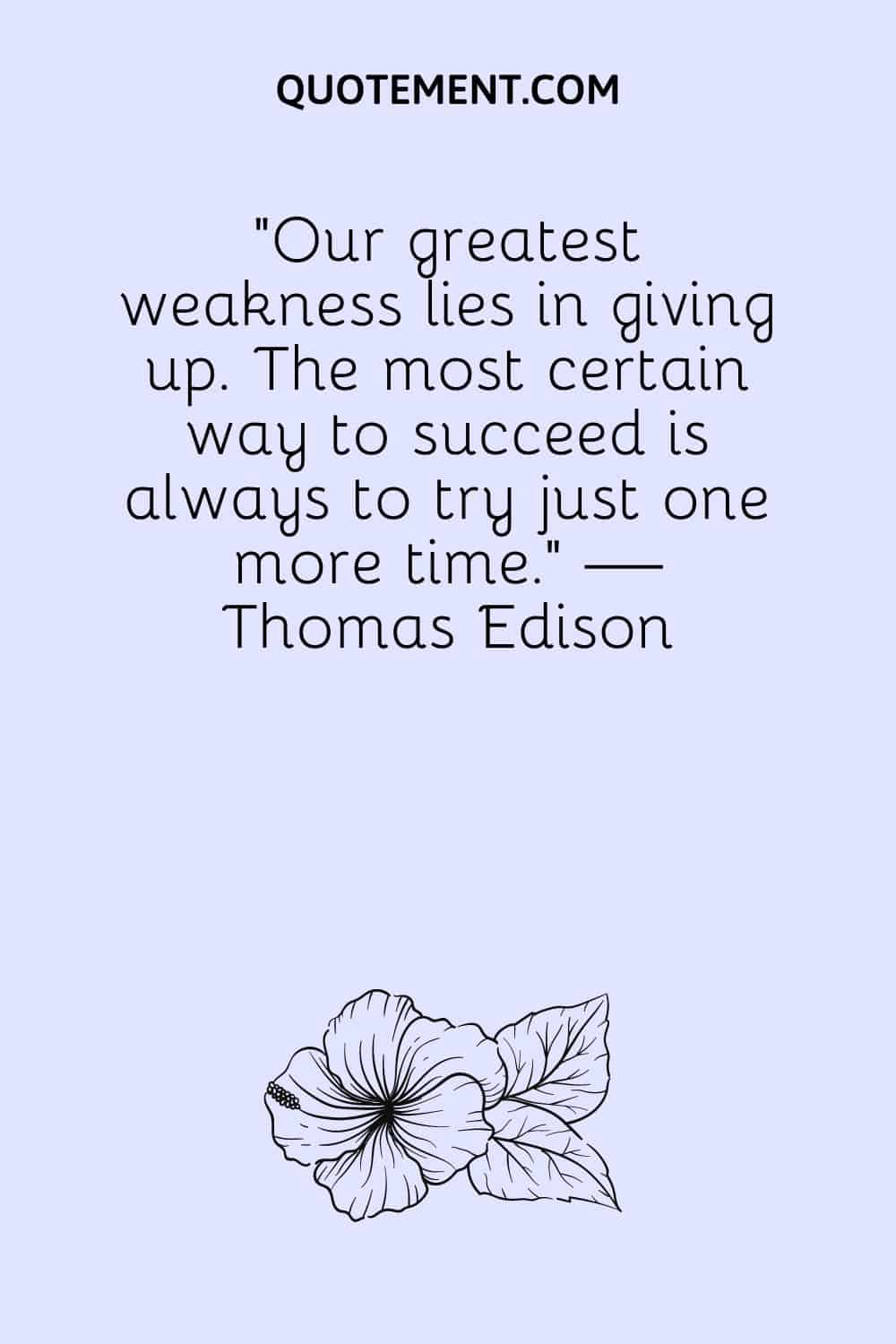 Our greatest weakness lies in giving up