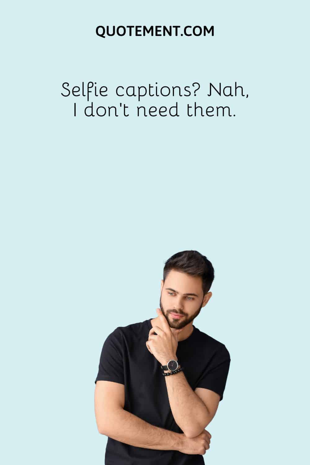 Selfie captions Nah, I don’t need them.