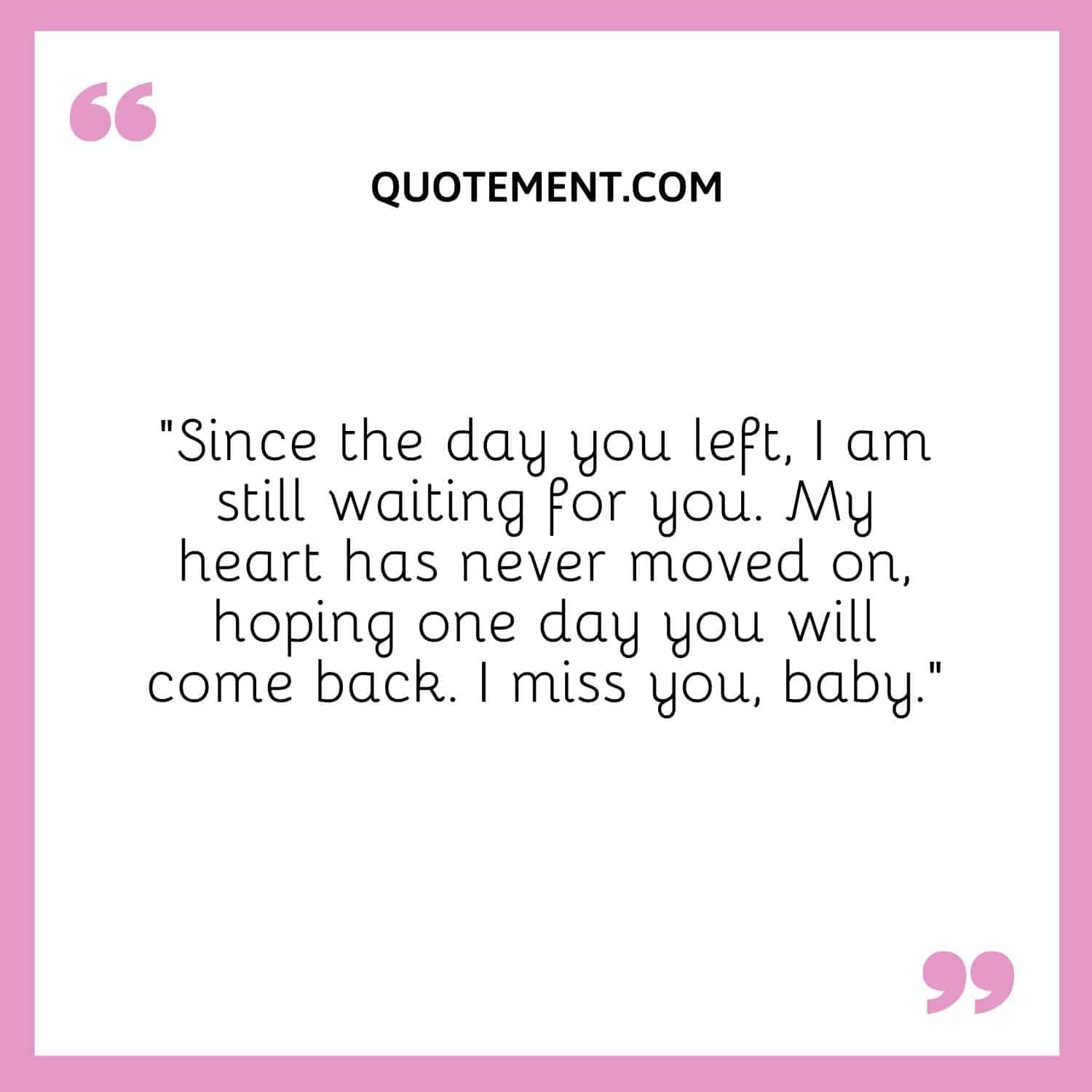 Since the day you left, I am still waiting for you