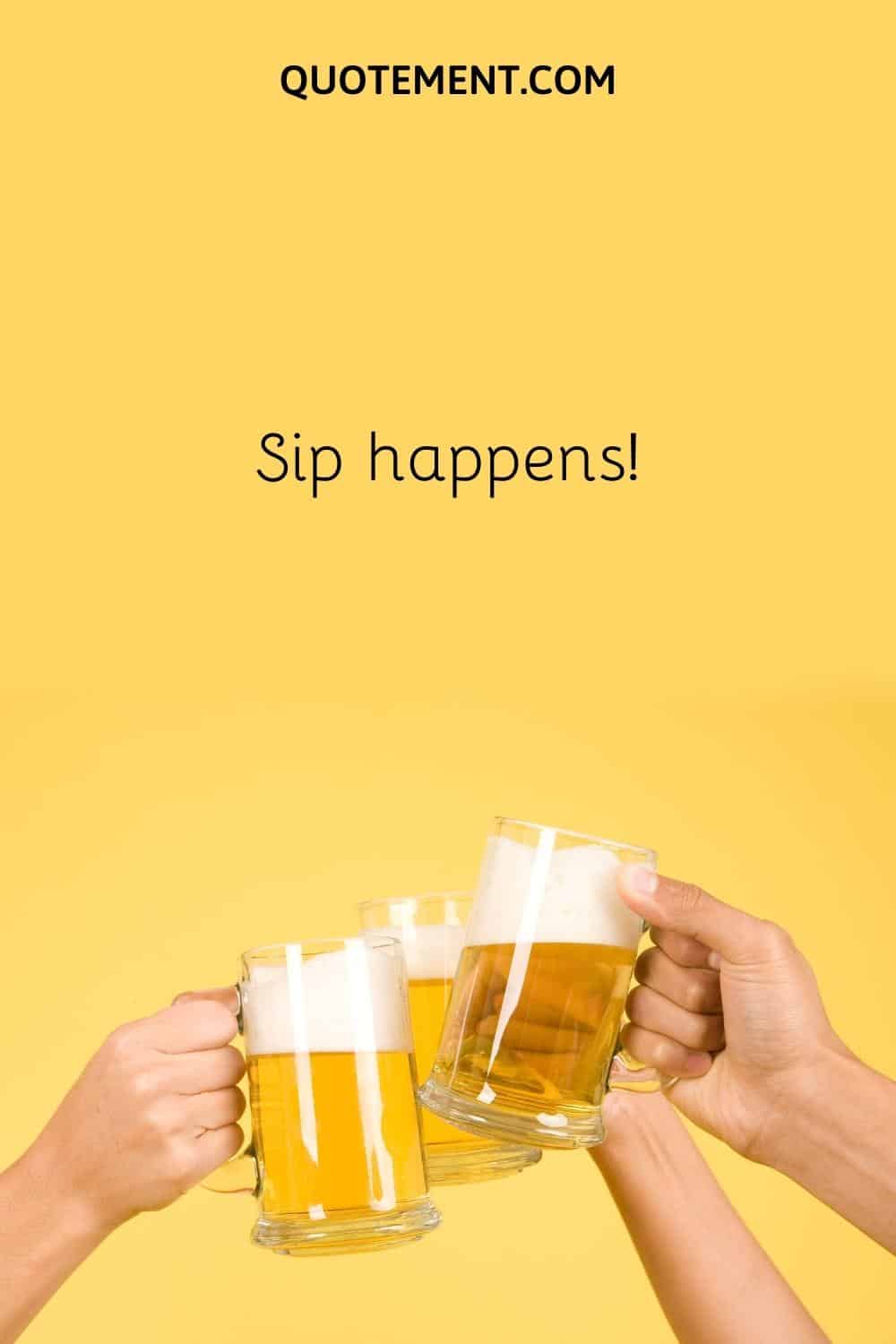 Sip happens!