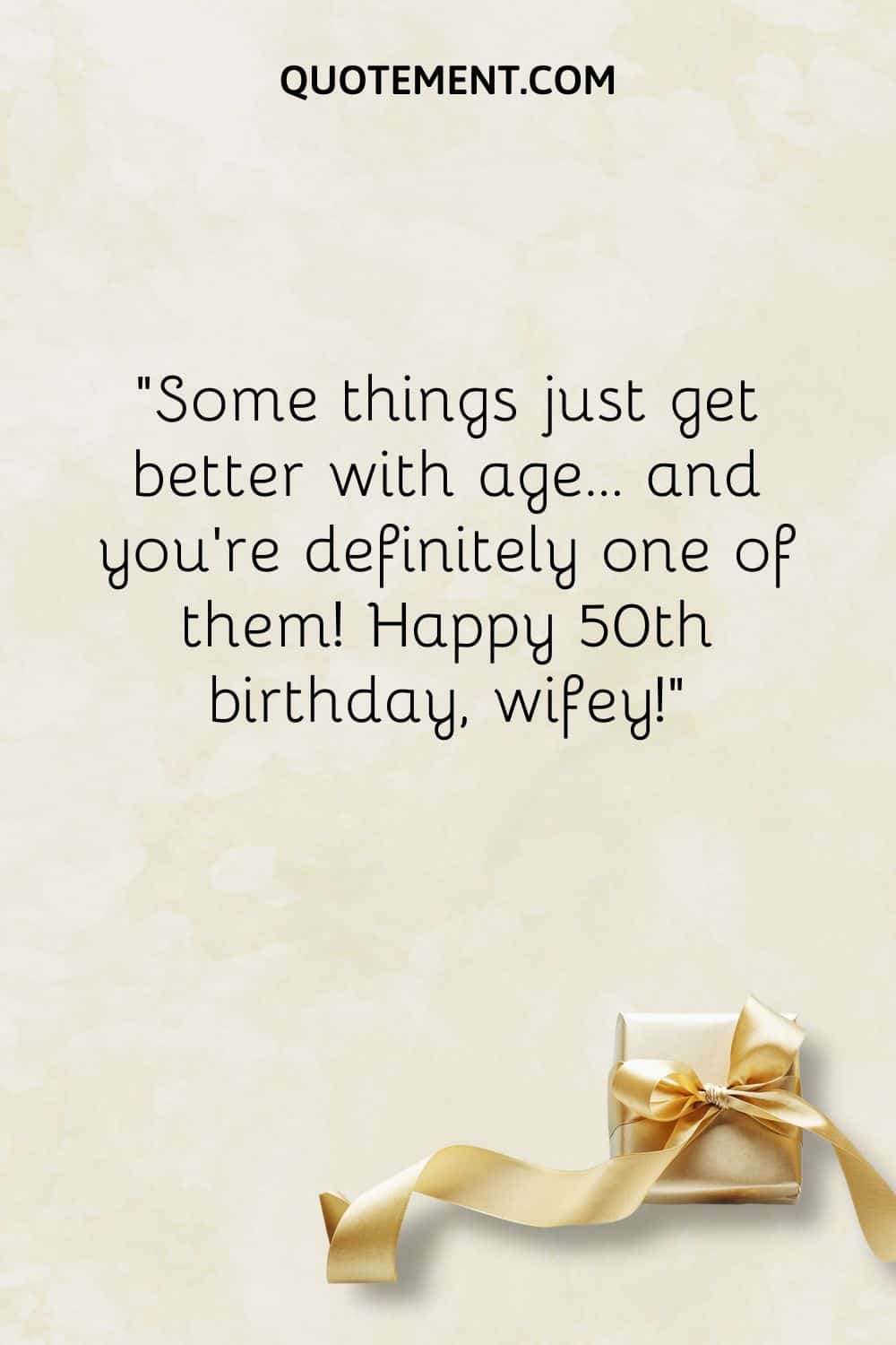 “Some things just get better with age... and you're definitely one of them! Happy 50th birthday, wifey!”