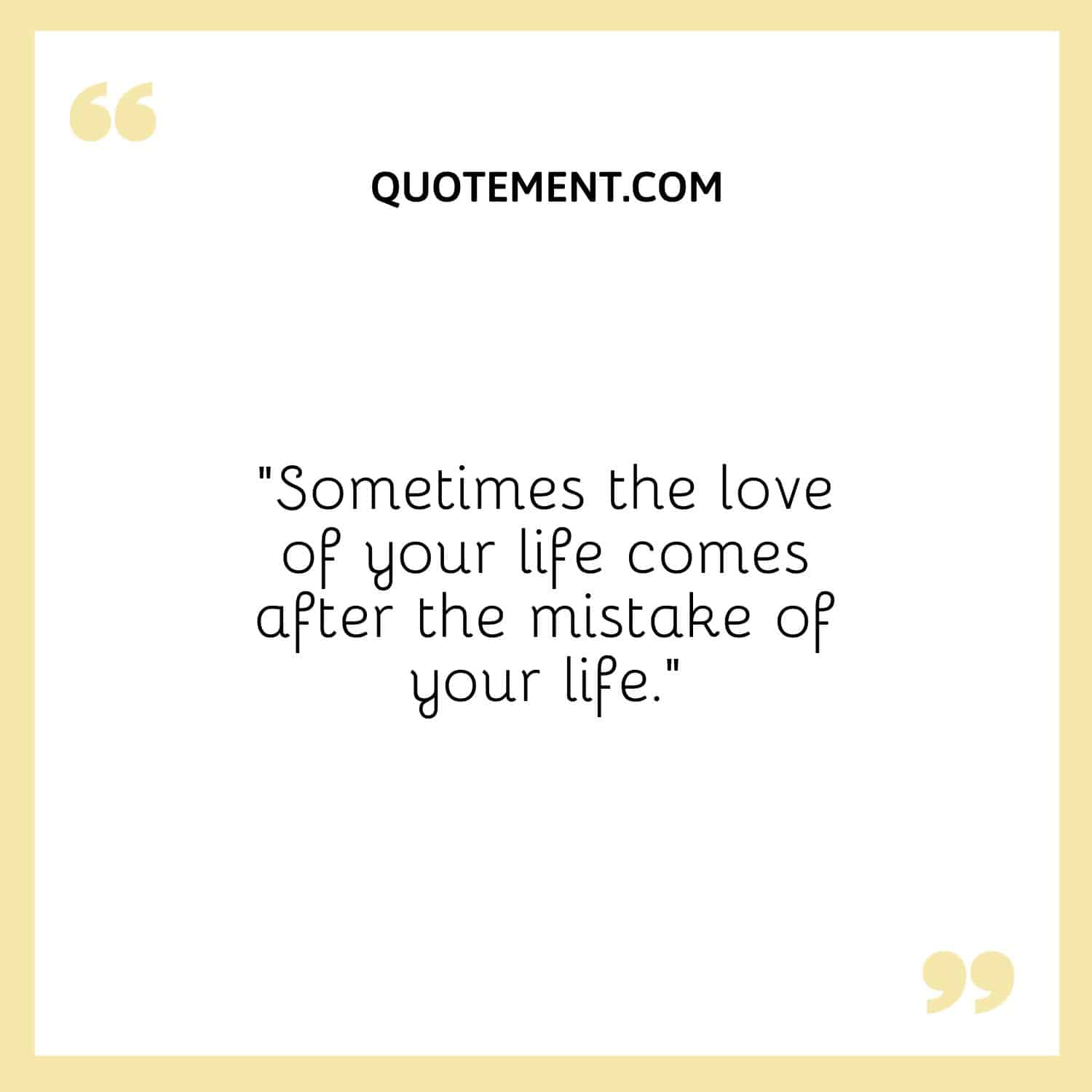 Sometimes the love of your life comes after the mistake of your life