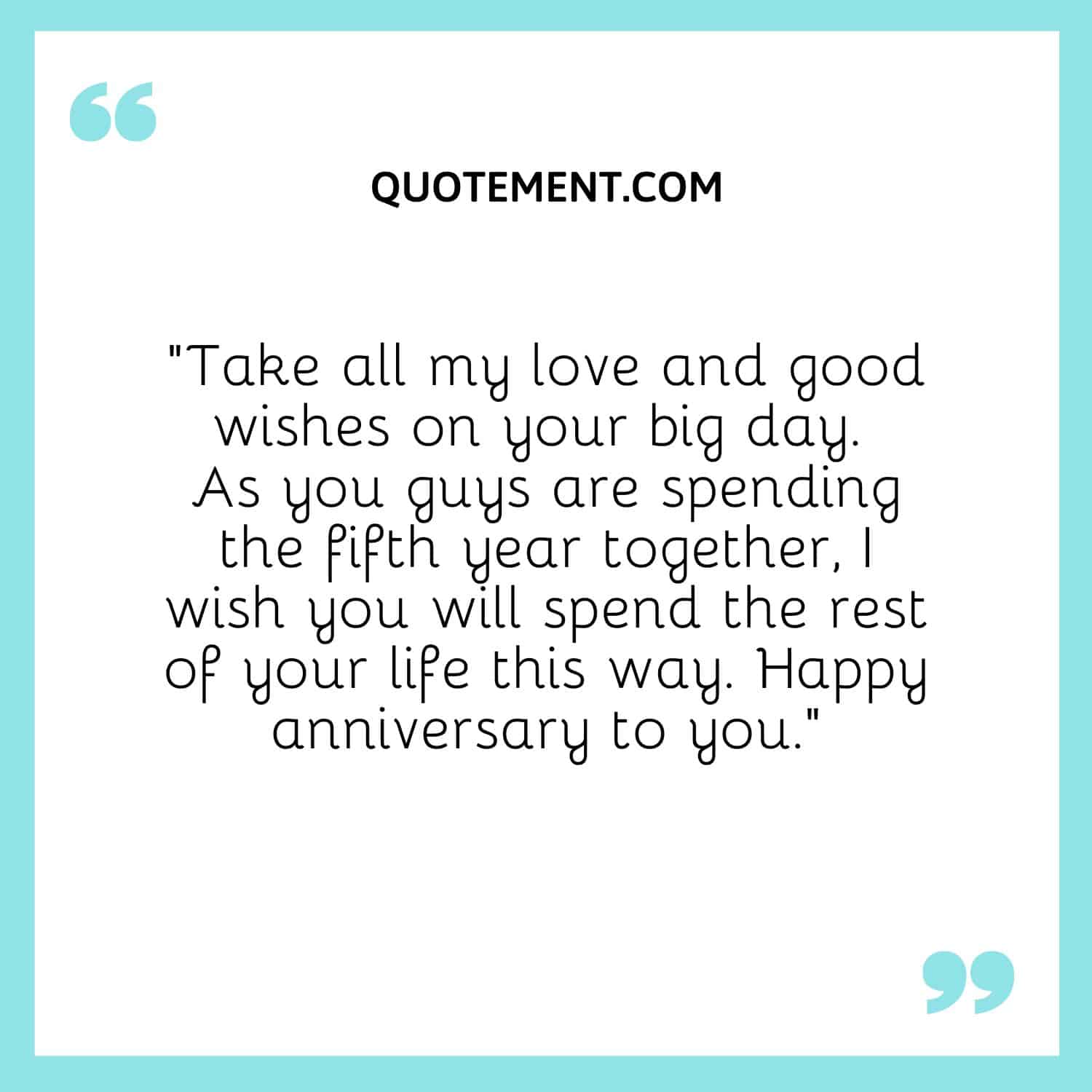 “Take all my love and good wishes on your big day. As you guys are spending the fifth year together, I wish you will spend the rest of your life this way.