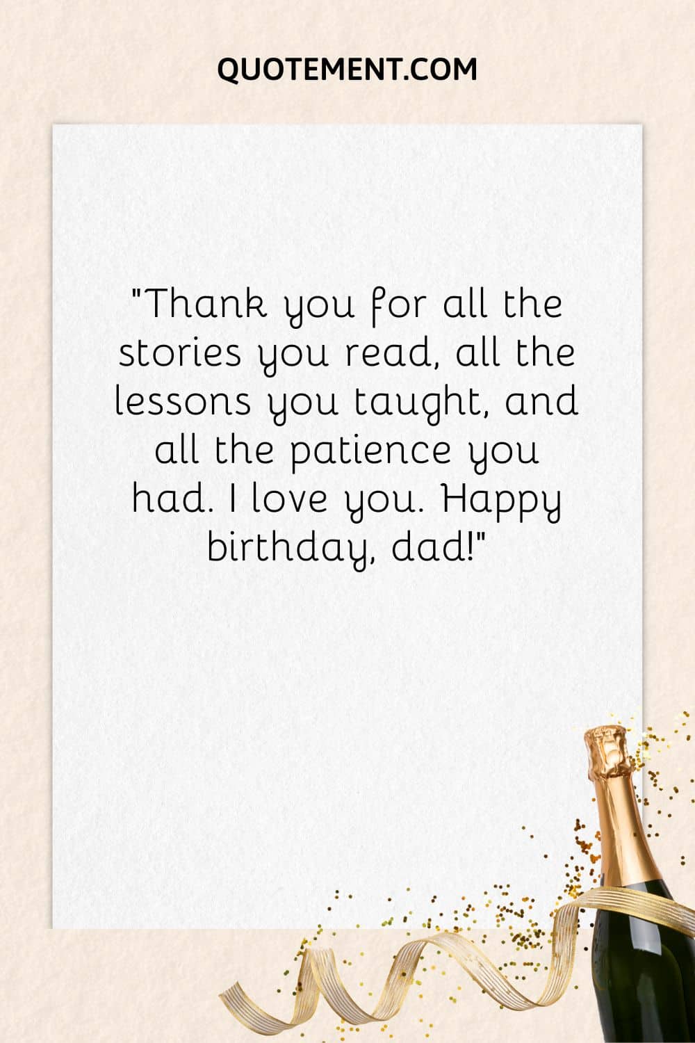 “Thank you for all the stories you read, all the lessons you taught, and all the patience you had. I love you. Happy birthday, dad!”