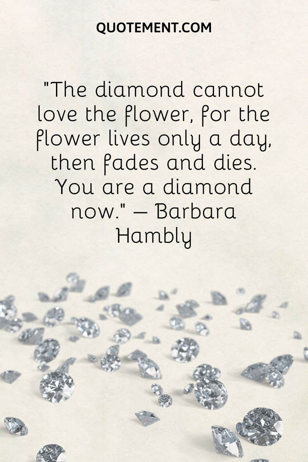 The diamond cannot love the flower, for the flower lives only a day