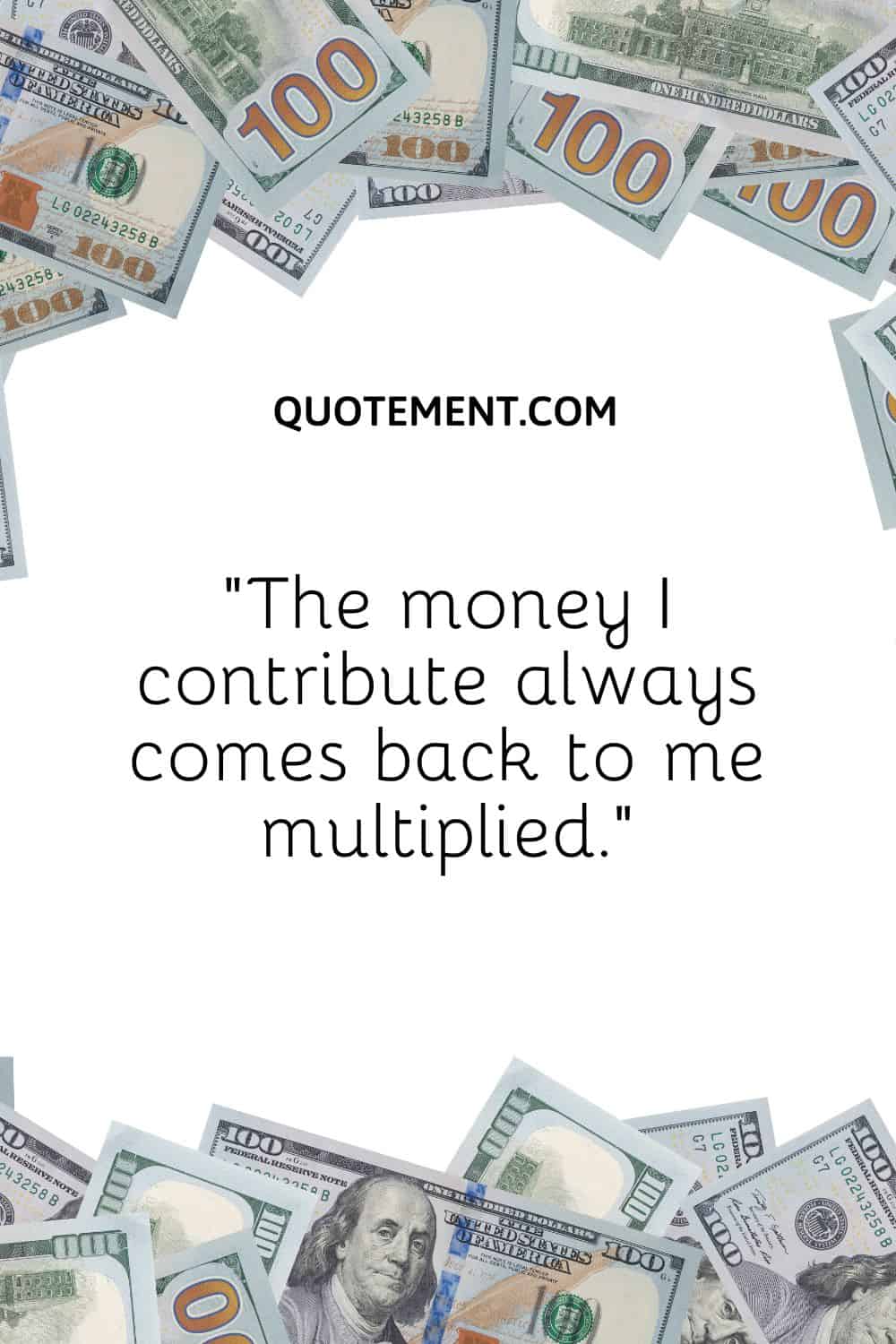 “The money I contribute always comes back to me multiplied.”