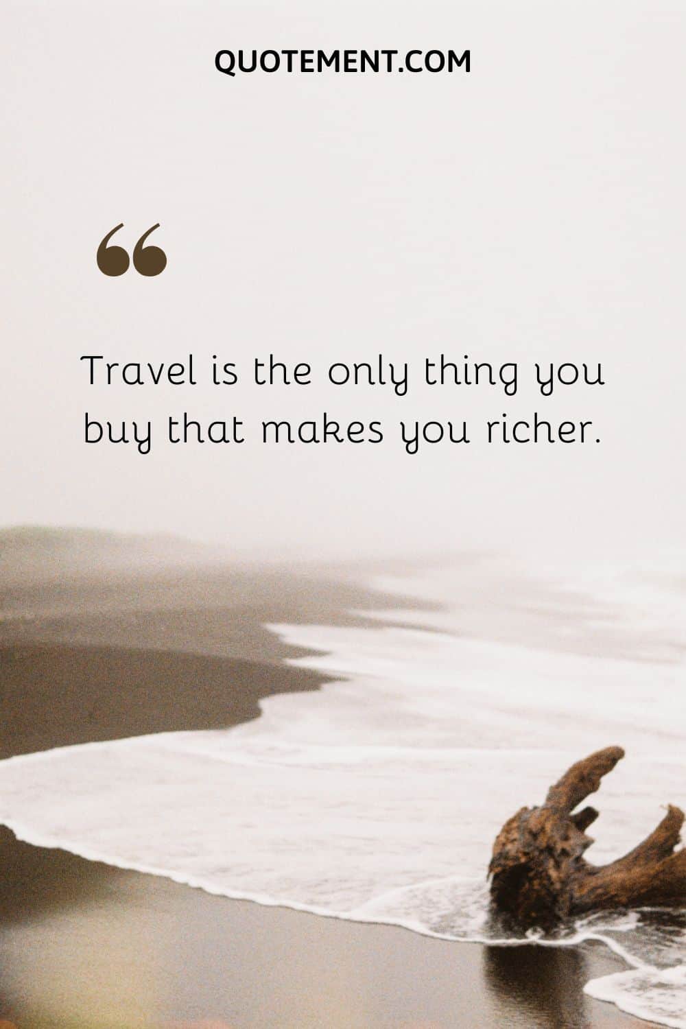 Travel is the only thing you buy that makes you richer.