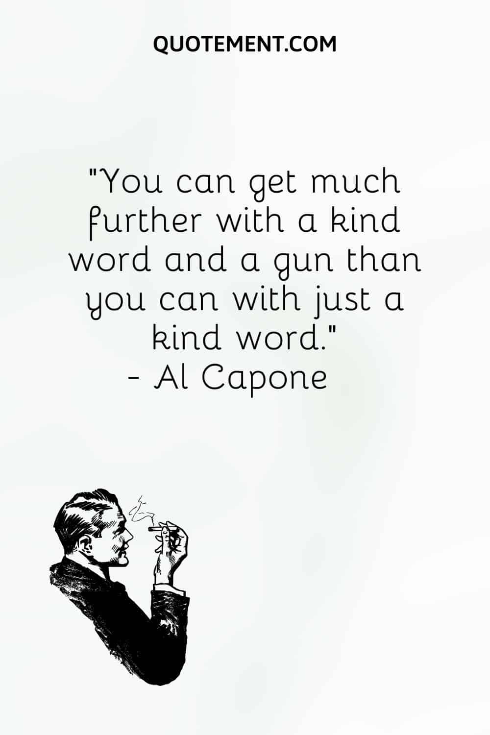 You can get much further with a kind word and a gun than you can with just a kind word