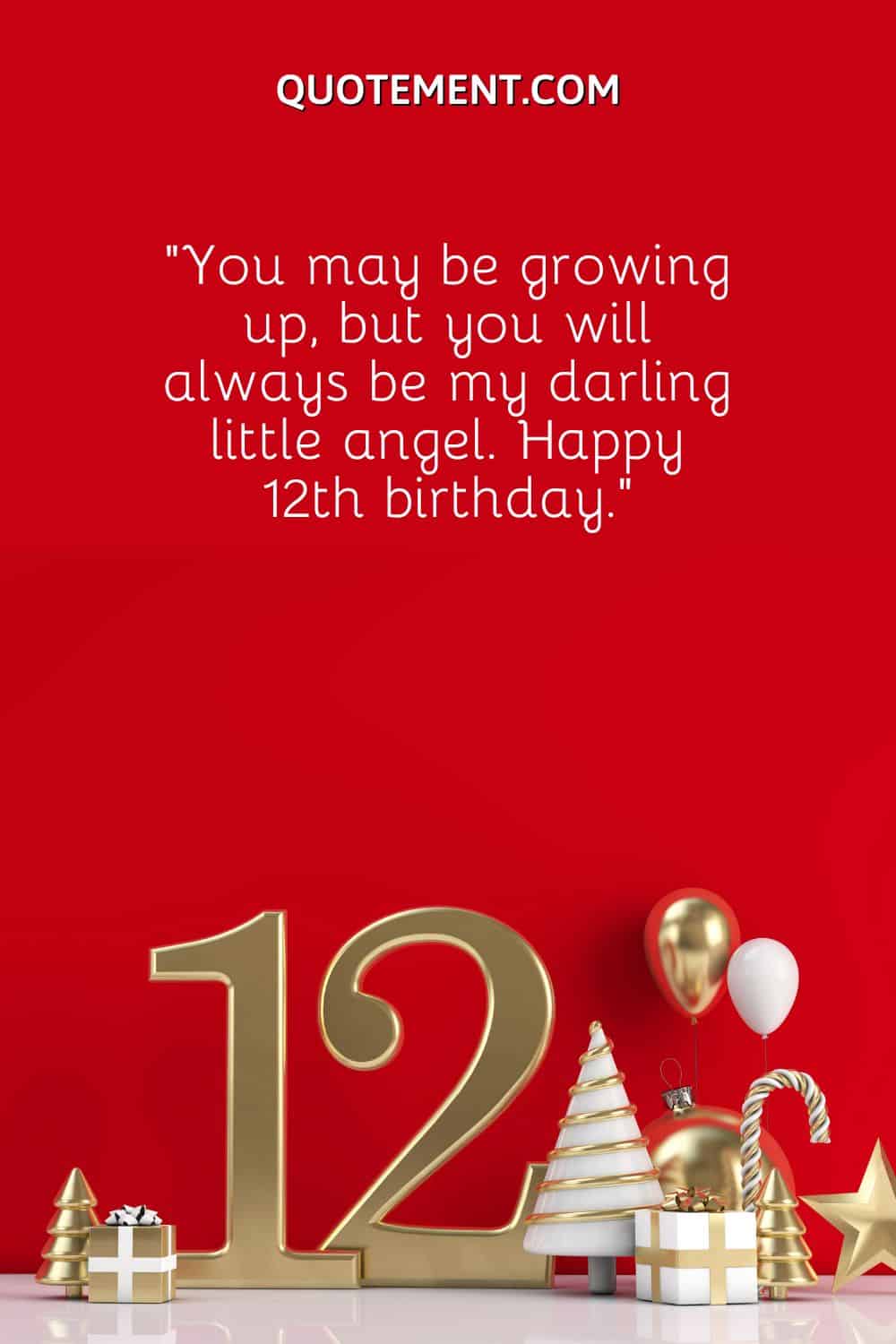 “You may be growing up, but you will always be my darling little angel. Happy 12th birthday.”.