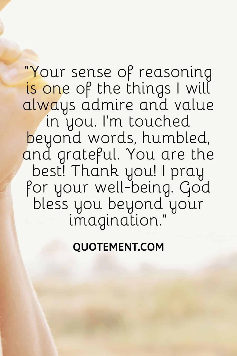 “Your sense of reasoning is one of the things I will always admire and value in you. I’m touched beyond words, humbled, and grateful.