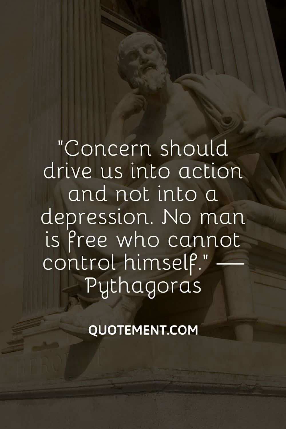 Concern should drive us into action and not into a depression. No man is free who cannot control himself