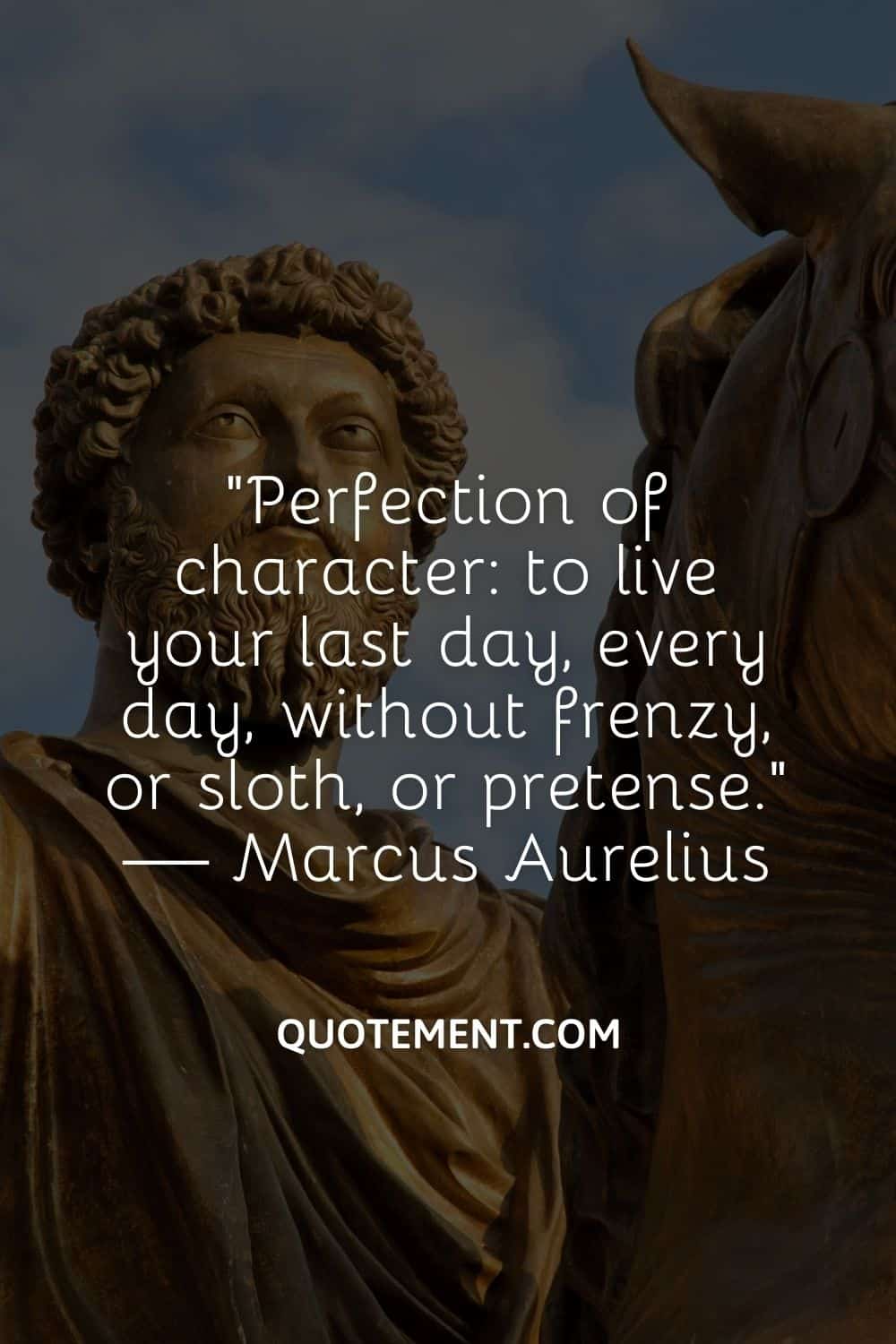 Perfection of character to live your last day, every day, without frenzy, or sloth, or pretense