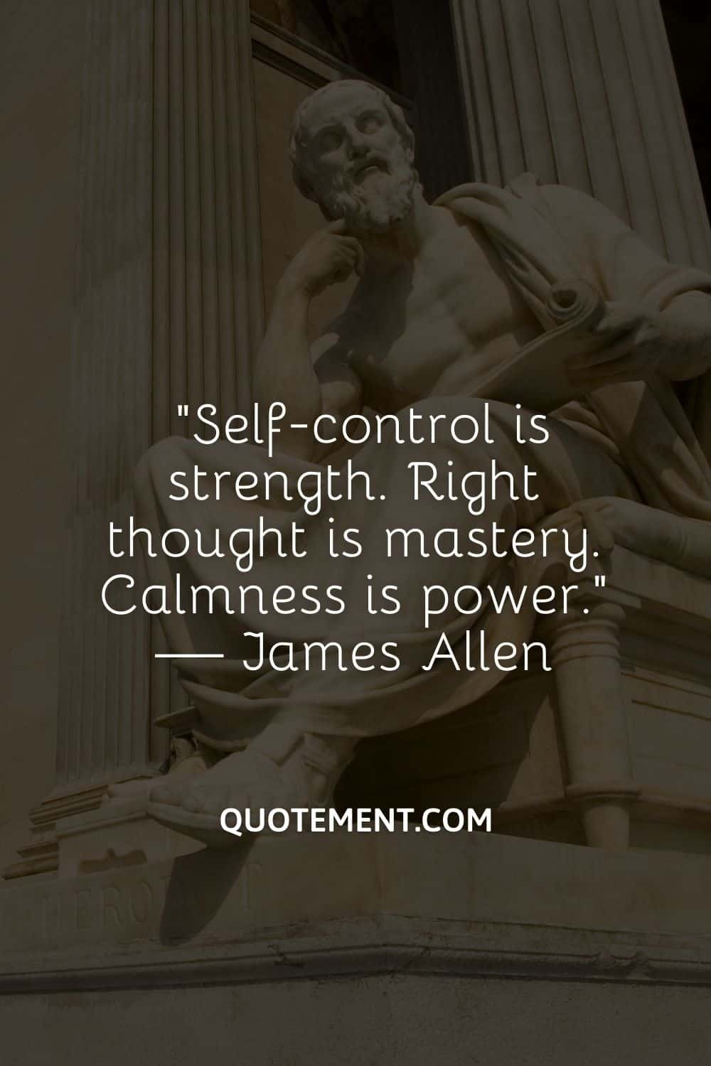 Self-control is strength. Right thought is mastery. Calmness is power