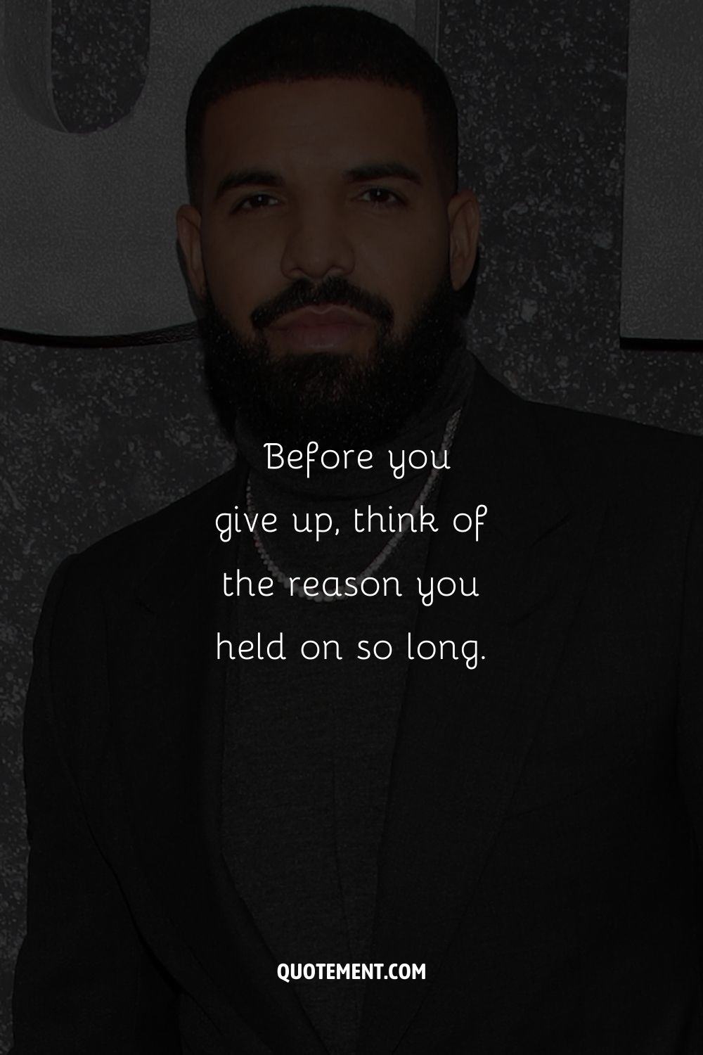 Before you give up, think of the reason you held on so long.