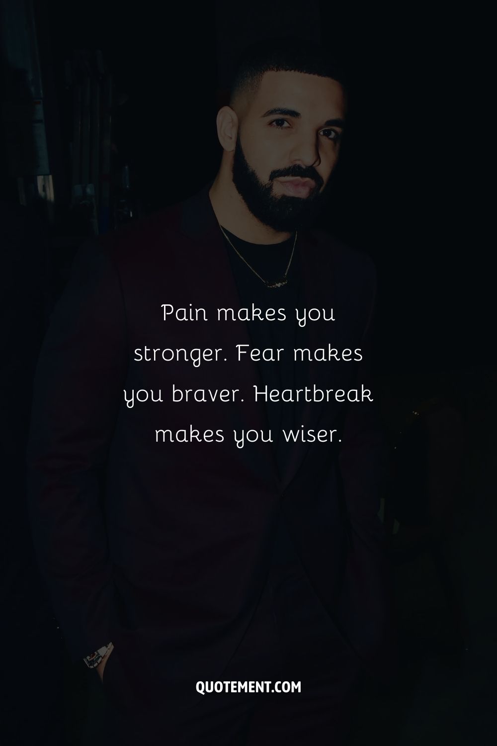 Pain makes you stronger. Fear makes you braver. Heartbreak makes you wiser.