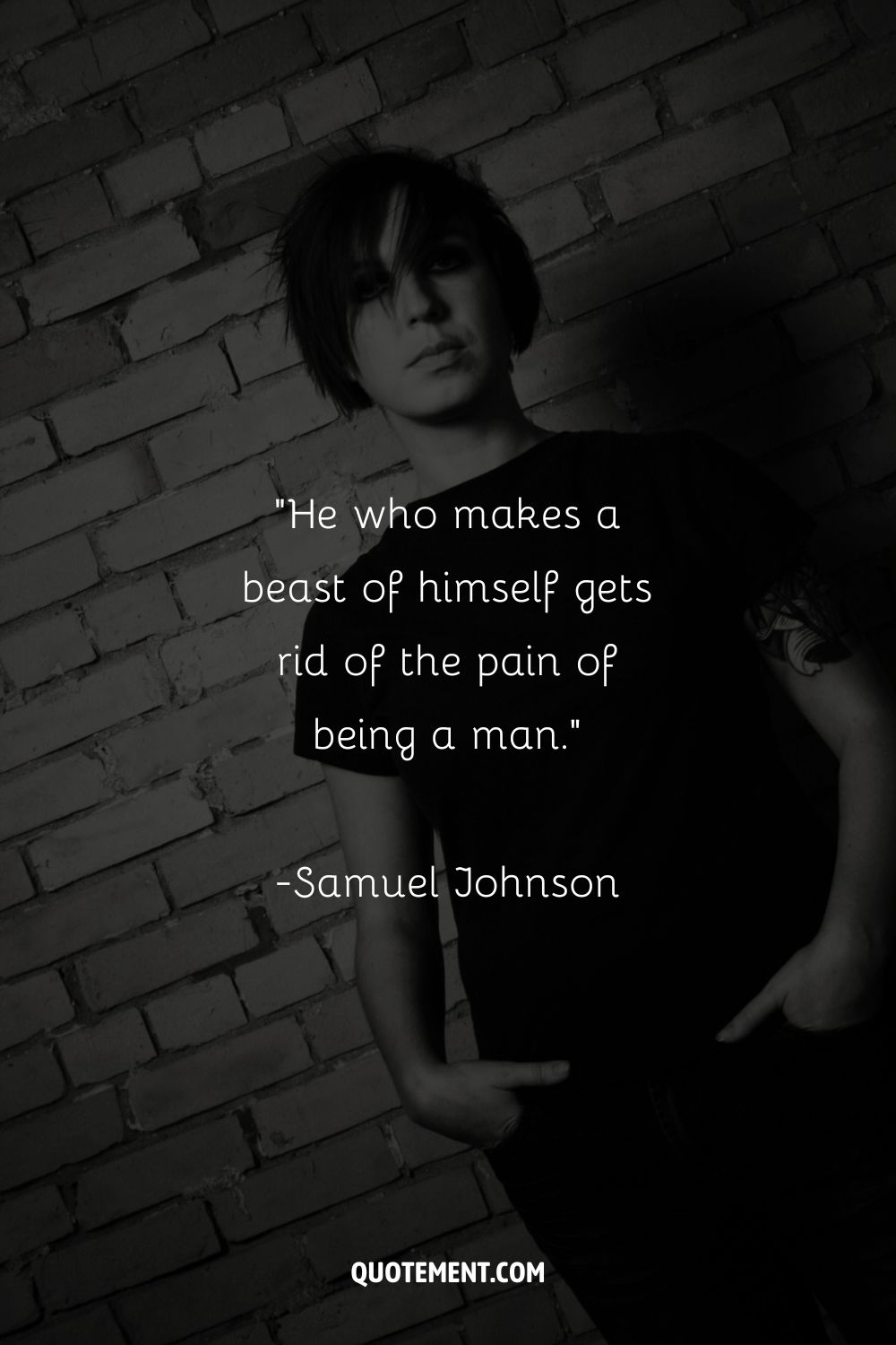 He who makes a beast of himself gets rid of the pain of being a man.