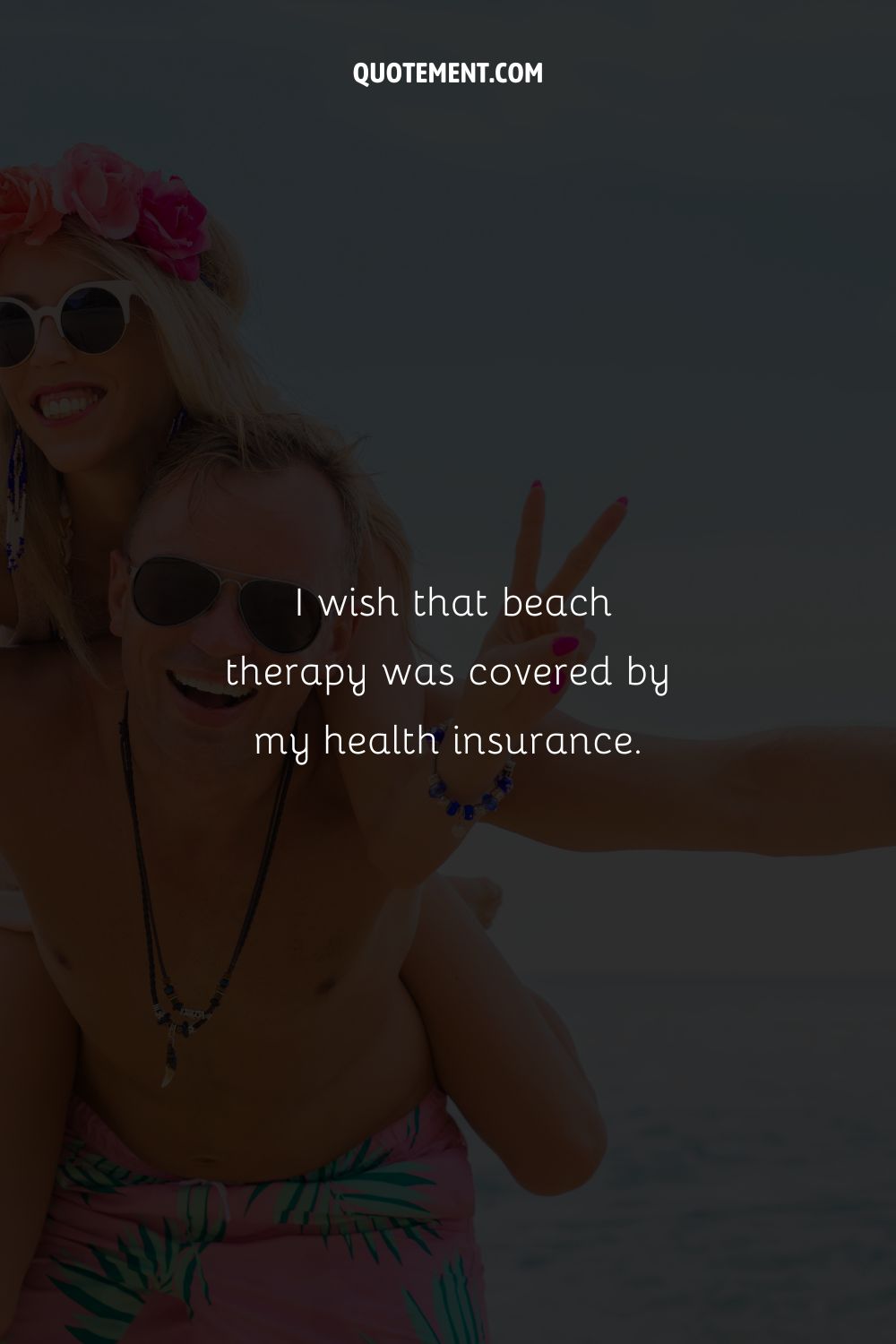 I wish that beach therapy was covered by my health insurance.