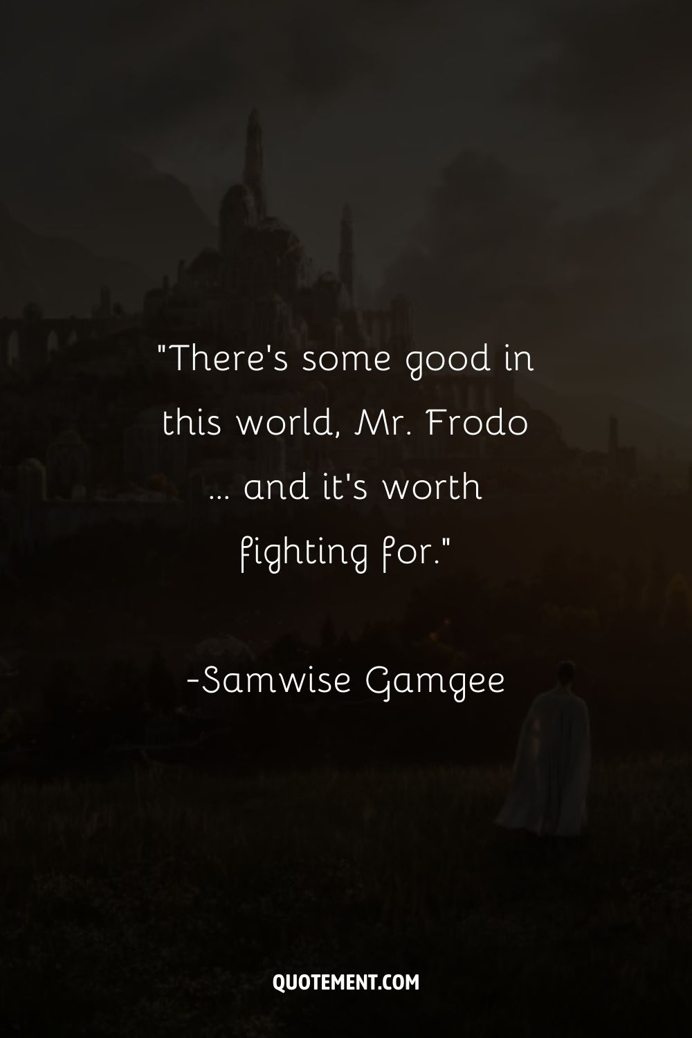 There’s some good in this world, Mr. Frodo … and it’s worth fighting for.