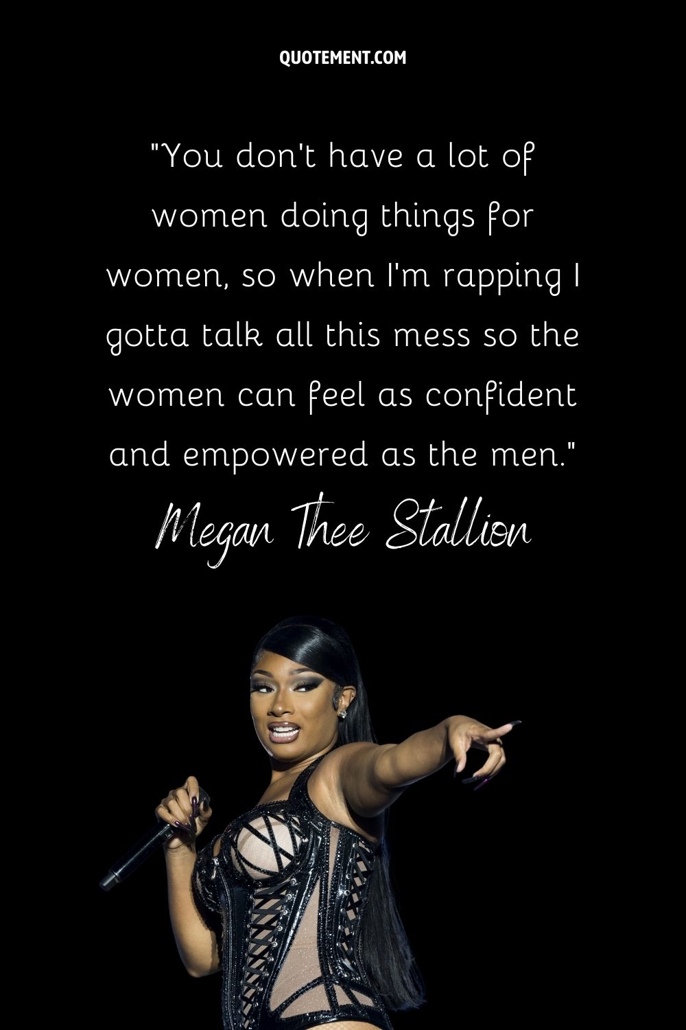 You don't have a lot of women doing things for women, so when I'm rapping I gotta talk all this mess so the women can feel as confident and empowered as the men.” —