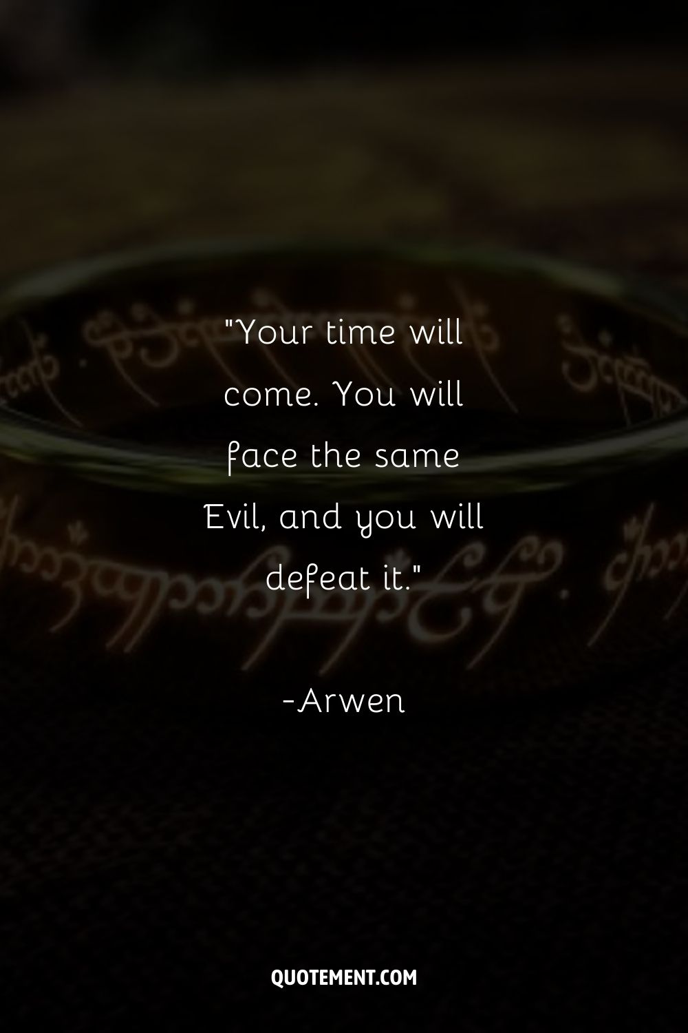 Your time will come. You will face the same Evil, and you will defeat it.