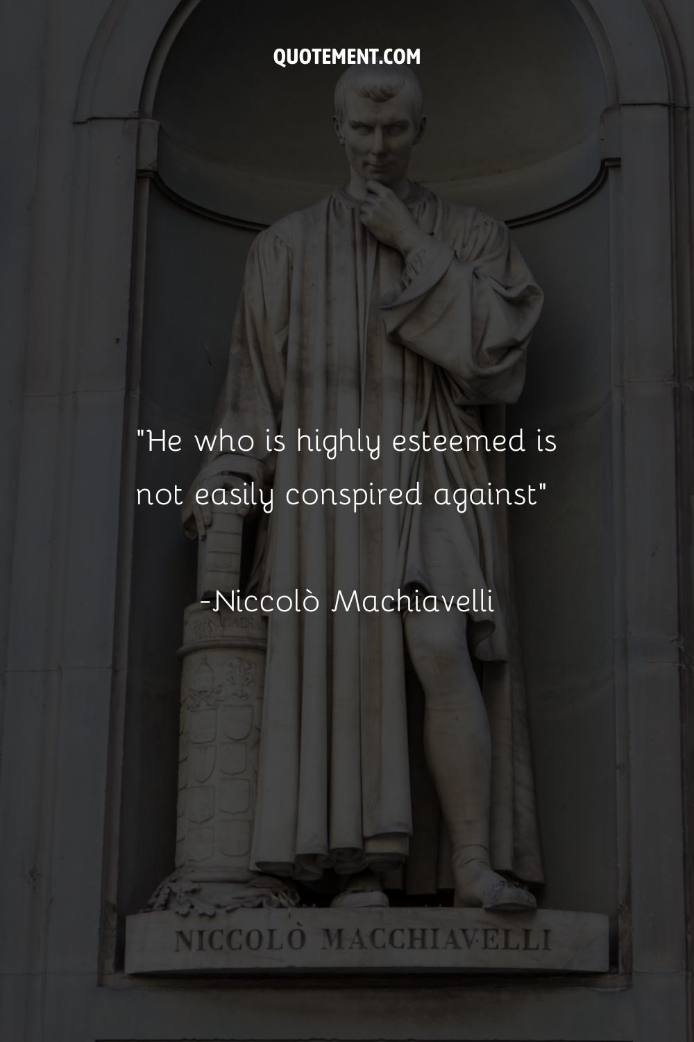 He who is highly esteemed is not easily conspired against