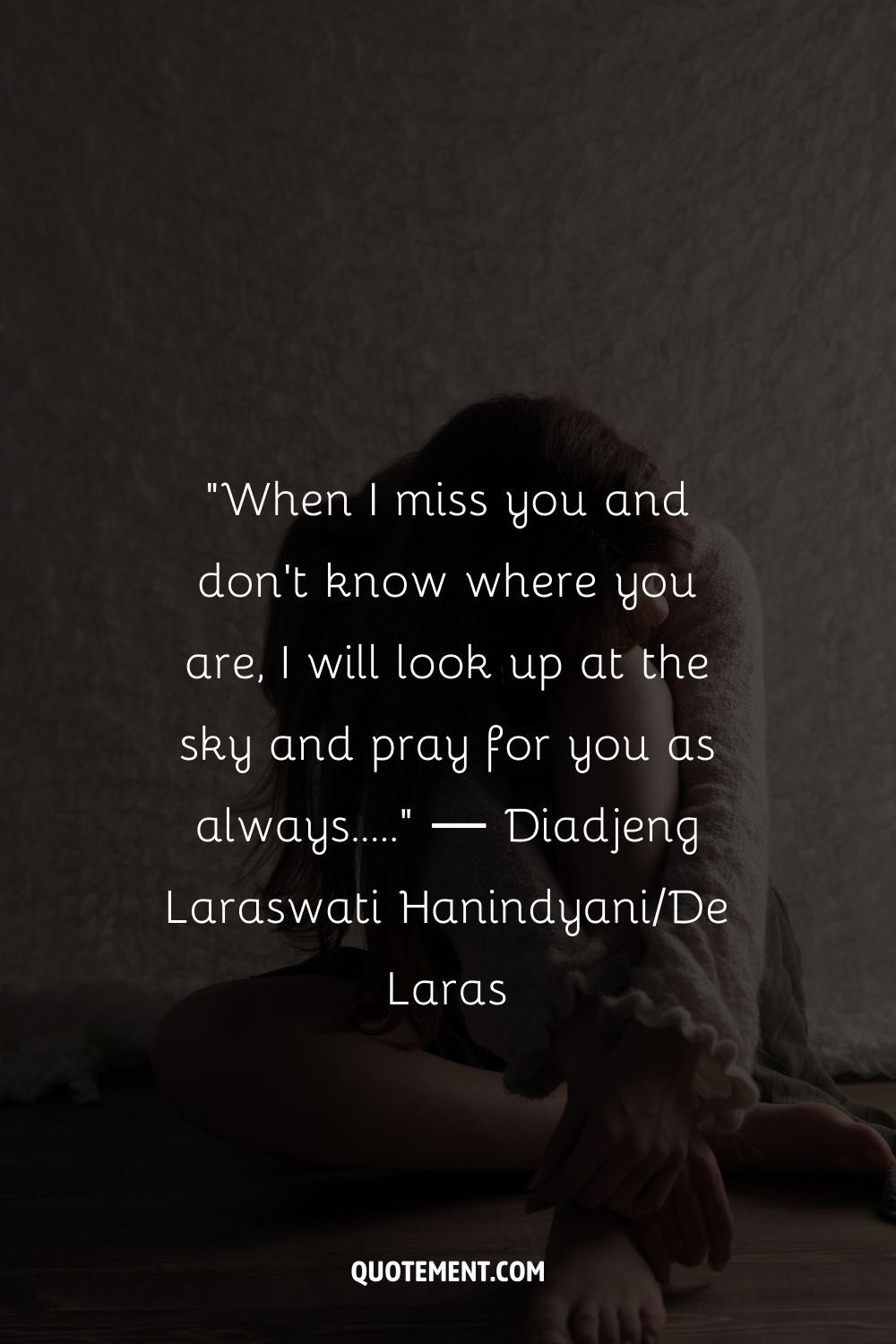 When I miss you and don't know where you are, I will look up at the sky and pray for you as always